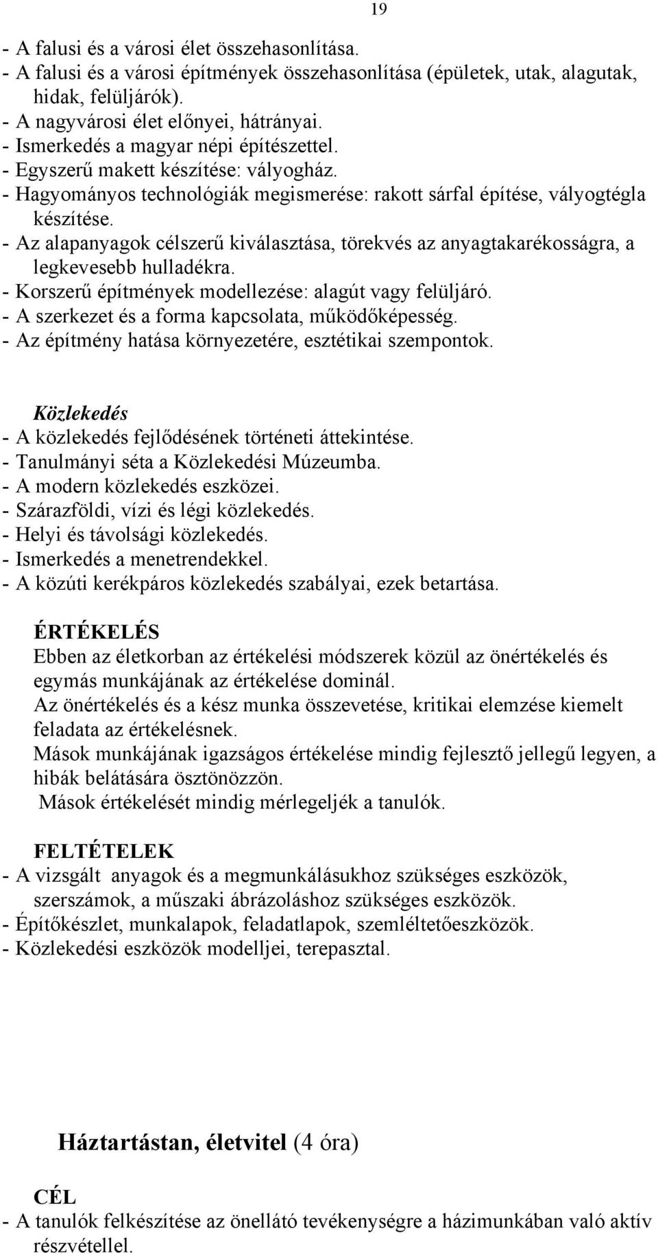 - Az alapanyagok célszerű kiválasztása, törekvés az anyagtakarékosságra, a legkevesebb hulladékra. - Korszerű építmények modellezése: alagút vagy felüljáró.