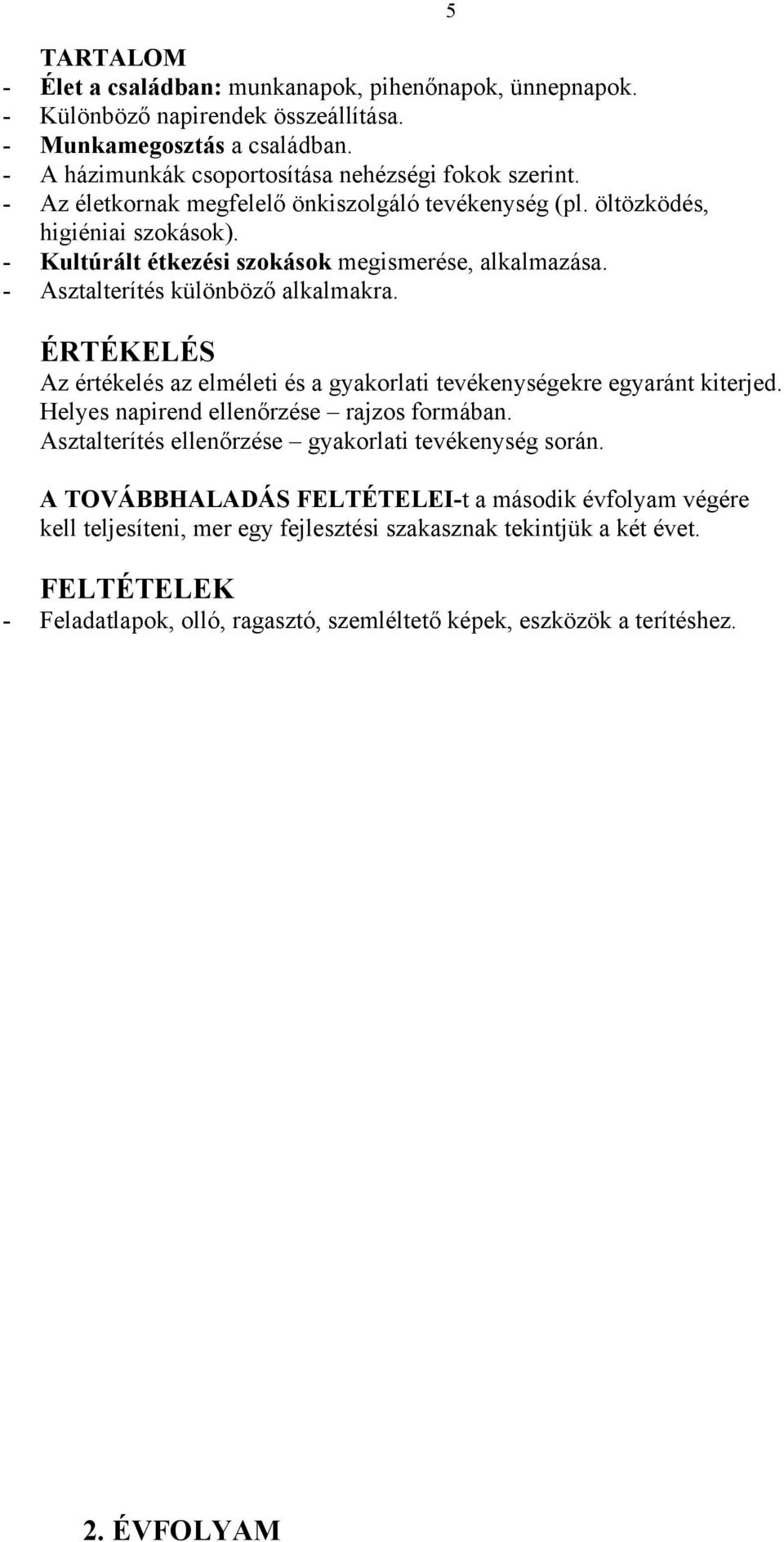 ÉRTÉKELÉS Az értékelés az elméleti és a gyakorlati tevékenységekre egyaránt kiterjed. Helyes napirend ellenőrzése rajzos formában. Asztalterítés ellenőrzése gyakorlati tevékenység során.