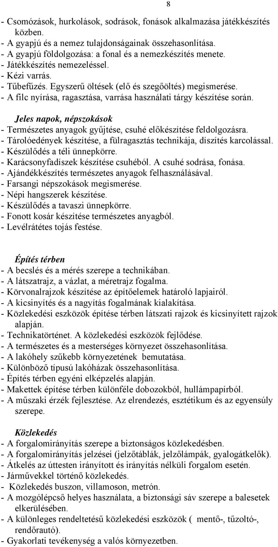 Jeles napok, népszokások - Természetes anyagok gyűjtése, csuhé előkészítése feldolgozásra. - Tárolóedények készítése, a fülragasztás technikája, díszítés karcolással. - Készülődés a téli ünnepkörre.