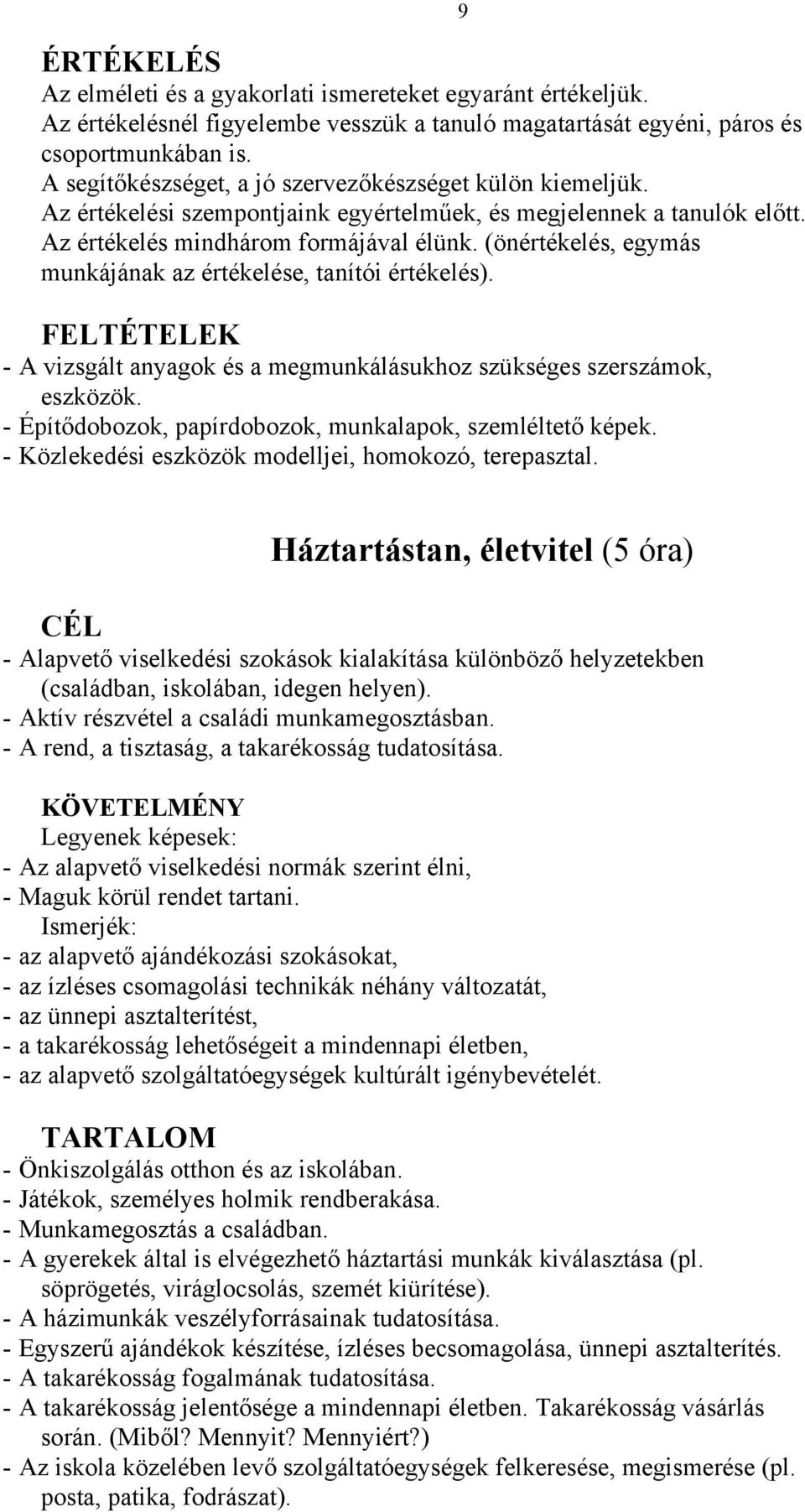 (önértékelés, egymás munkájának az értékelése, tanítói értékelés). FELTÉTELEK - A vizsgált anyagok és a megmunkálásukhoz szükséges szerszámok, eszközök.