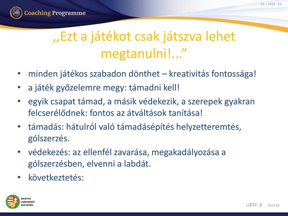 egyik csapat támad, a másik védekezik, a szerepek gyakran felcserélődnek: fontos az átváltások tanítása!