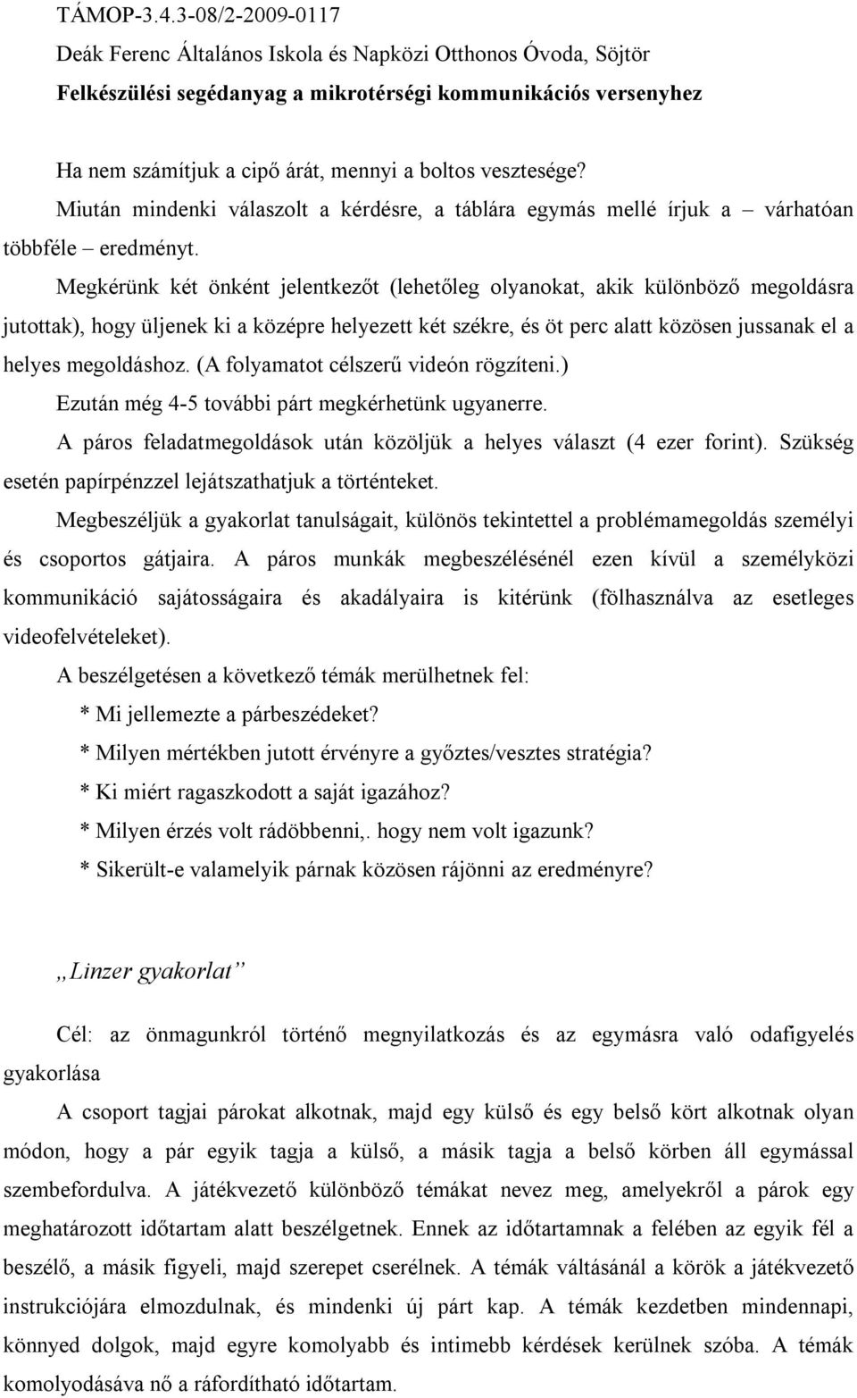 (A folyamatot célszerű videón rögzíteni.) Ezután még 4-5 további párt megkérhetünk ugyanerre. A páros feladatmegoldások után közöljük a helyes választ (4 ezer forint).