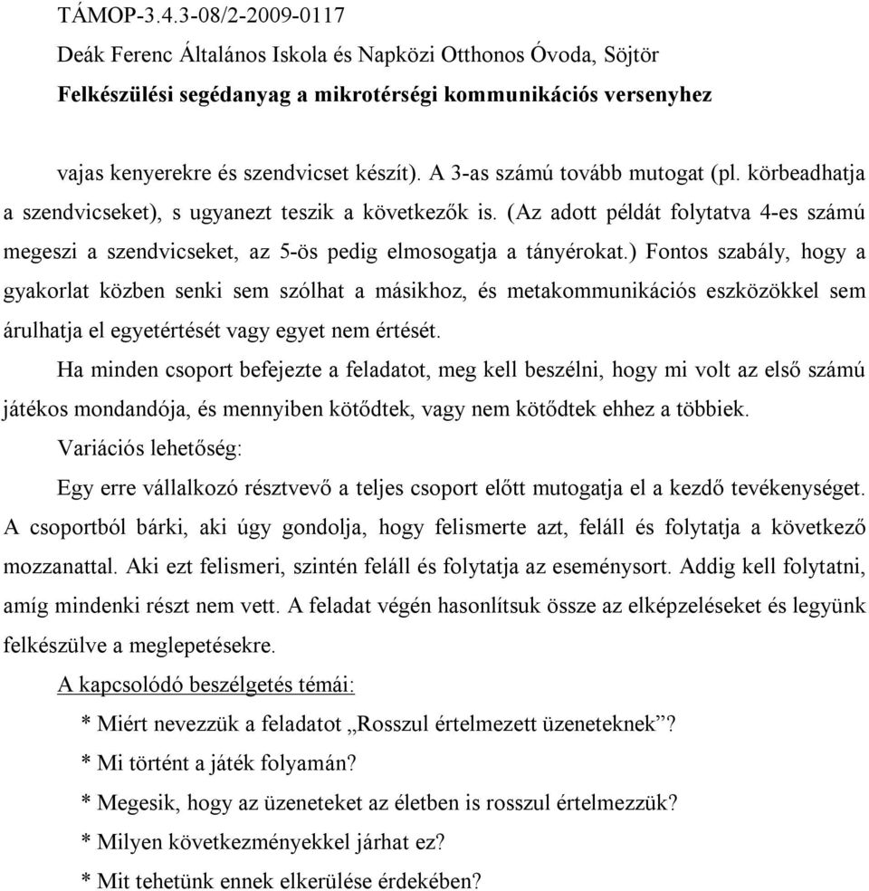 ) Fontos szabály, hogy a gyakorlat közben senki sem szólhat a másikhoz, és metakommunikációs eszközökkel sem árulhatja el egyetértését vagy egyet nem értését.