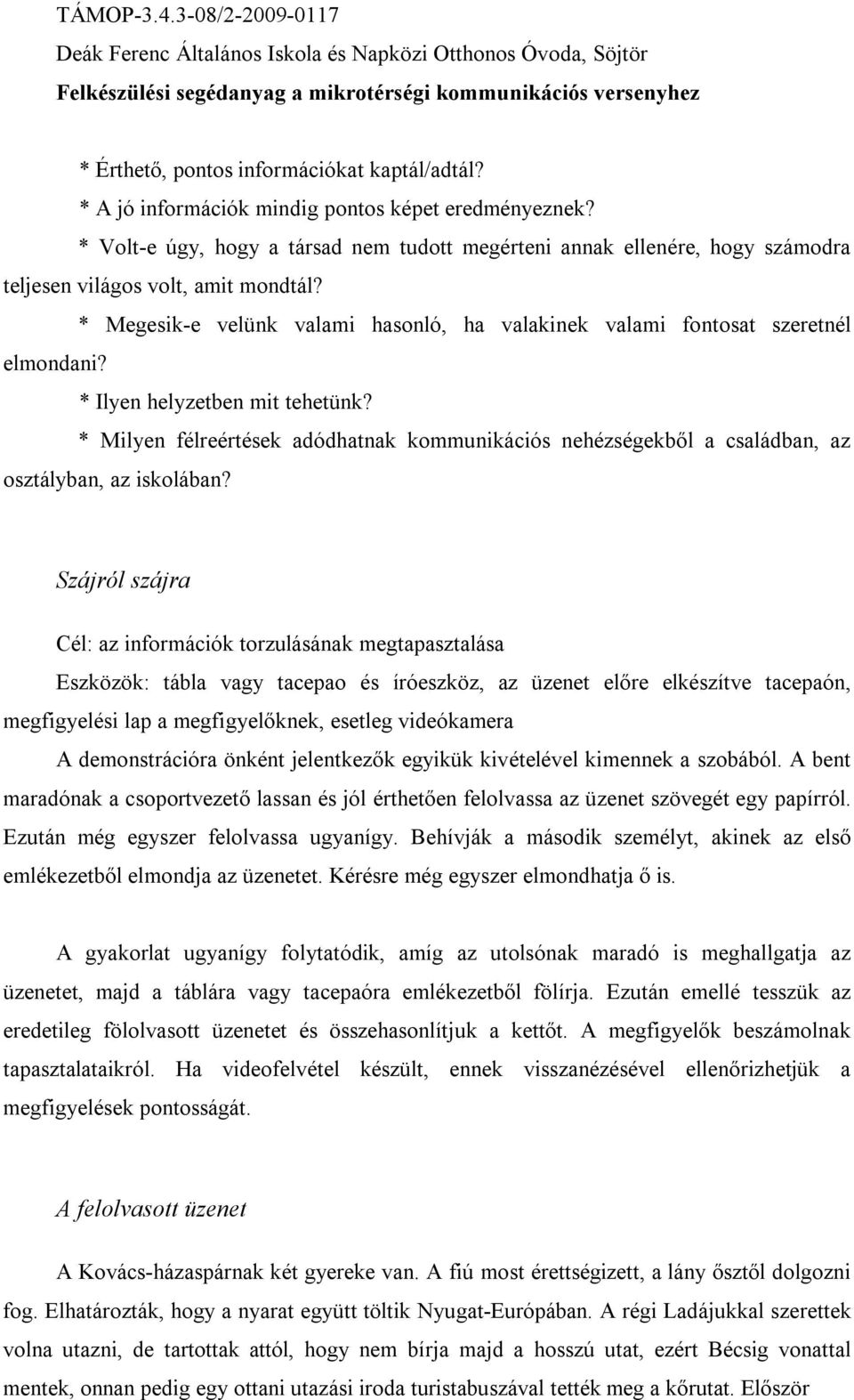 * Ilyen helyzetben mit tehetünk? * Milyen félreértések adódhatnak kommunikációs nehézségekből a családban, az osztályban, az iskolában?