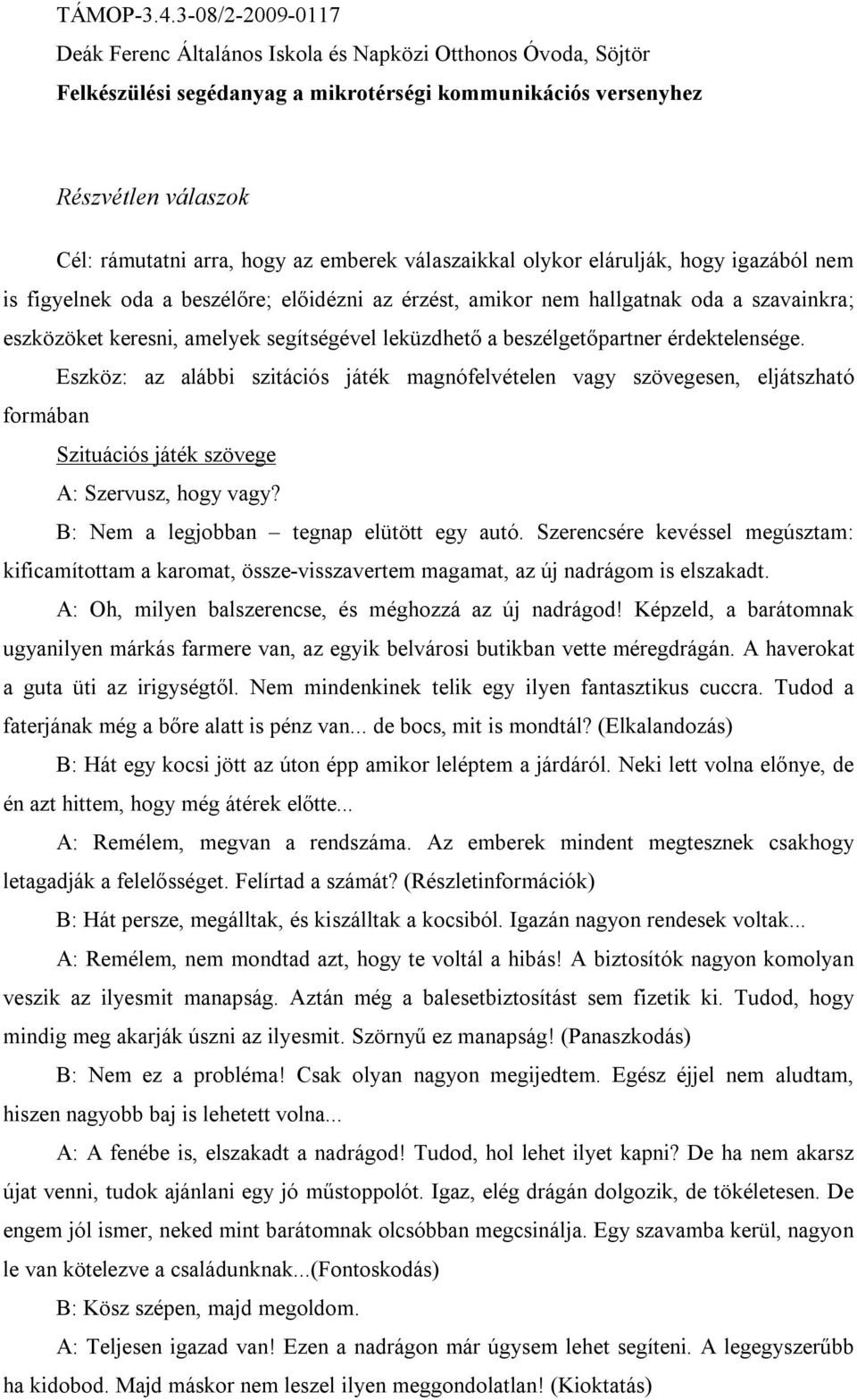 Eszköz: az alábbi szitációs játék magnófelvételen vagy szövegesen, eljátszható formában Szituációs játék szövege A: Szervusz, hogy vagy? B: Nem a legjobban tegnap elütött egy autó.