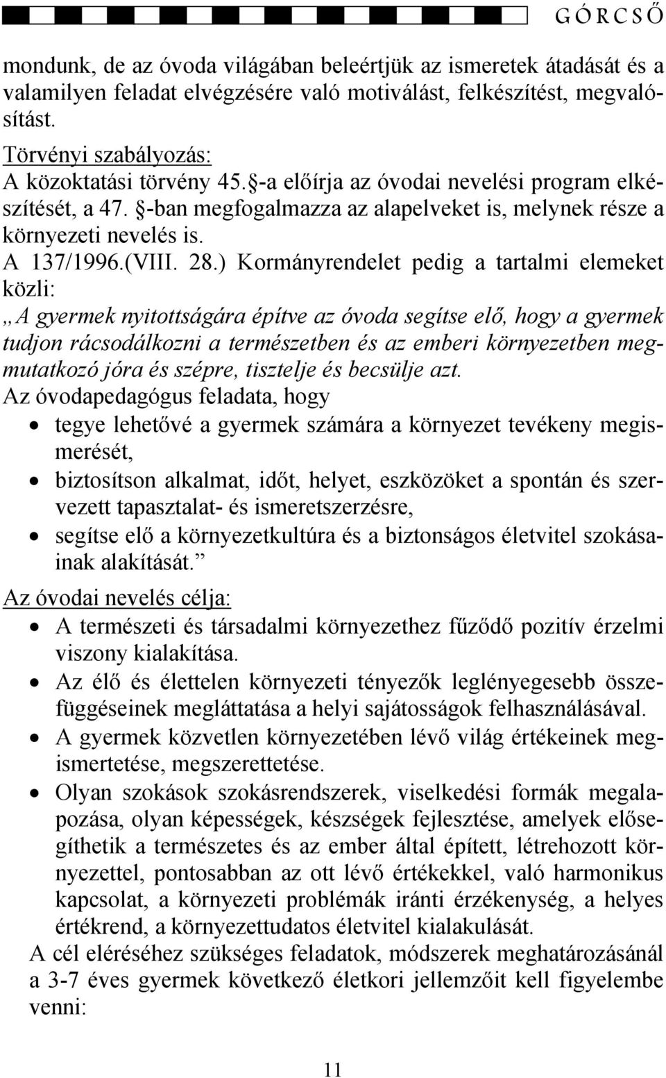 ) Kormányrendelet pedig a tartalmi elemeket közli: A gyermek nyitottságára építve az óvoda segítse elő, hogy a gyermek tudjon rácsodálkozni a természetben és az emberi környezetben megmutatkozó jóra