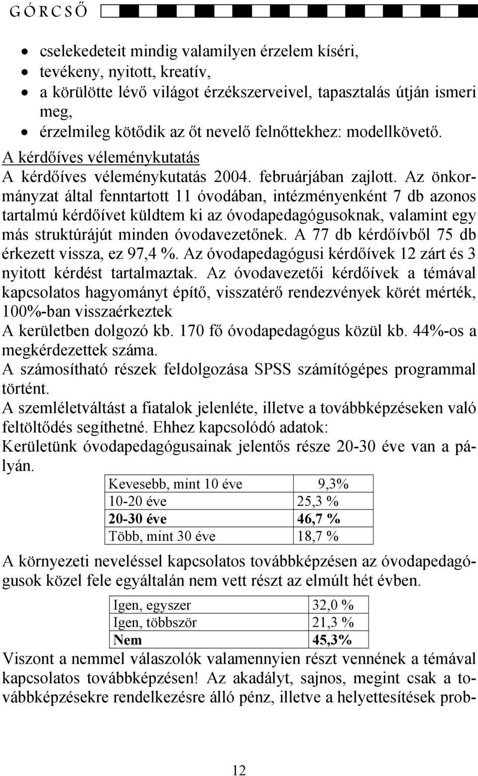 Az önkormányzat által fenntartott 11 óvodában, intézményenként 7 db azonos tartalmú kérdőívet küldtem ki az óvodapedagógusoknak, valamint egy más struktúrájút minden óvodavezetőnek.