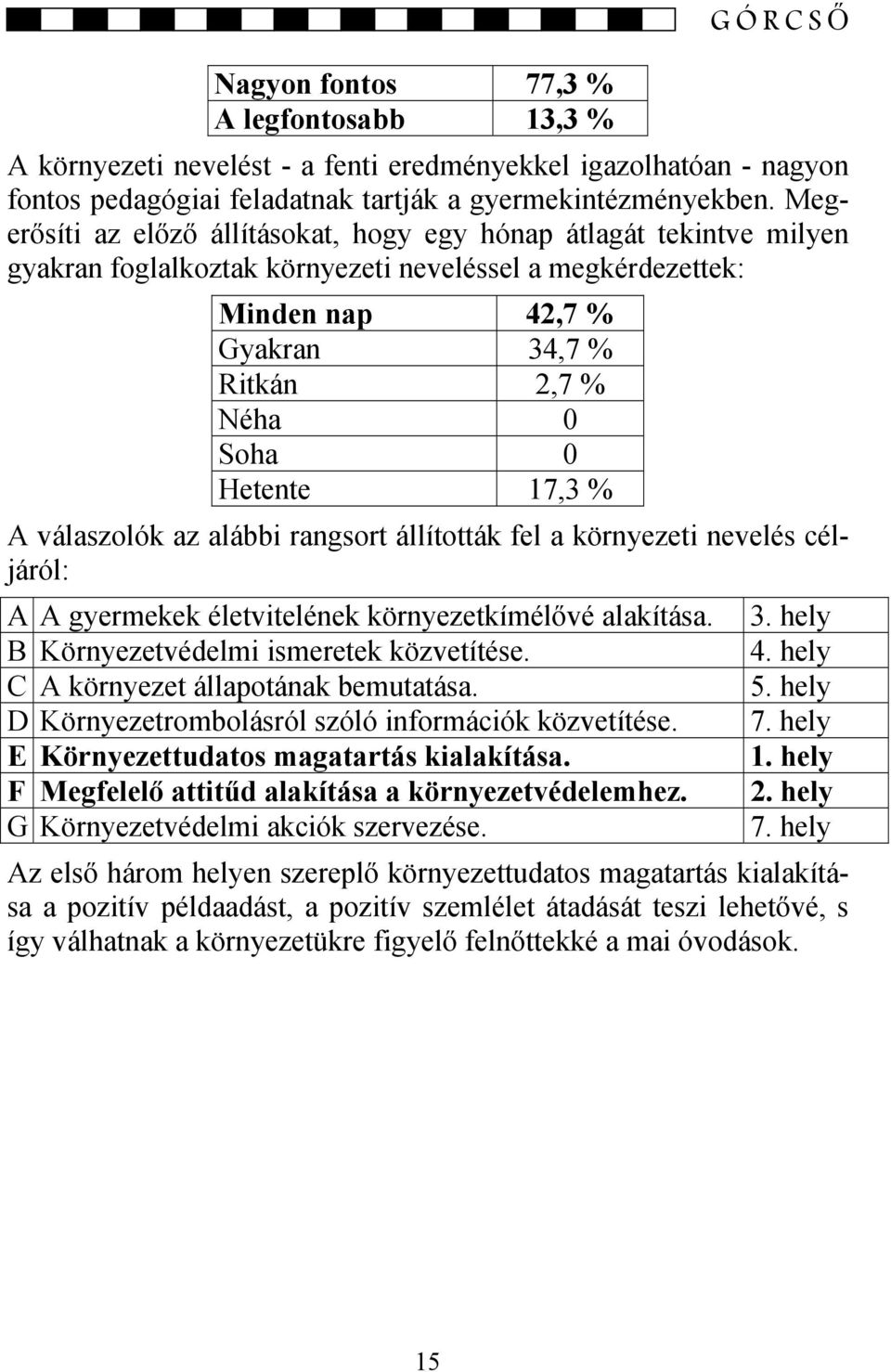 Hetente 17,3 % A válaszolók az alábbi rangsort állították fel a környezeti nevelés céljáról: A A gyermekek életvitelének környezetkímélővé alakítása. 3. hely B Környezetvédelmi ismeretek közvetítése.