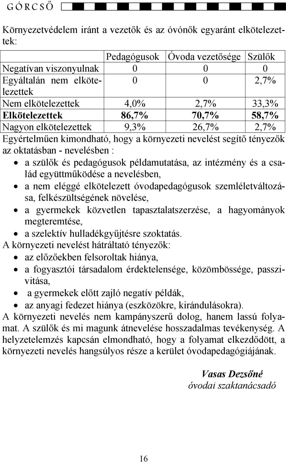 a szülők és pedagógusok példamutatása, az intézmény és a család együttműködése a nevelésben, a nem eléggé elkötelezett óvodapedagógusok szemléletváltozása, felkészültségének növelése, a gyermekek