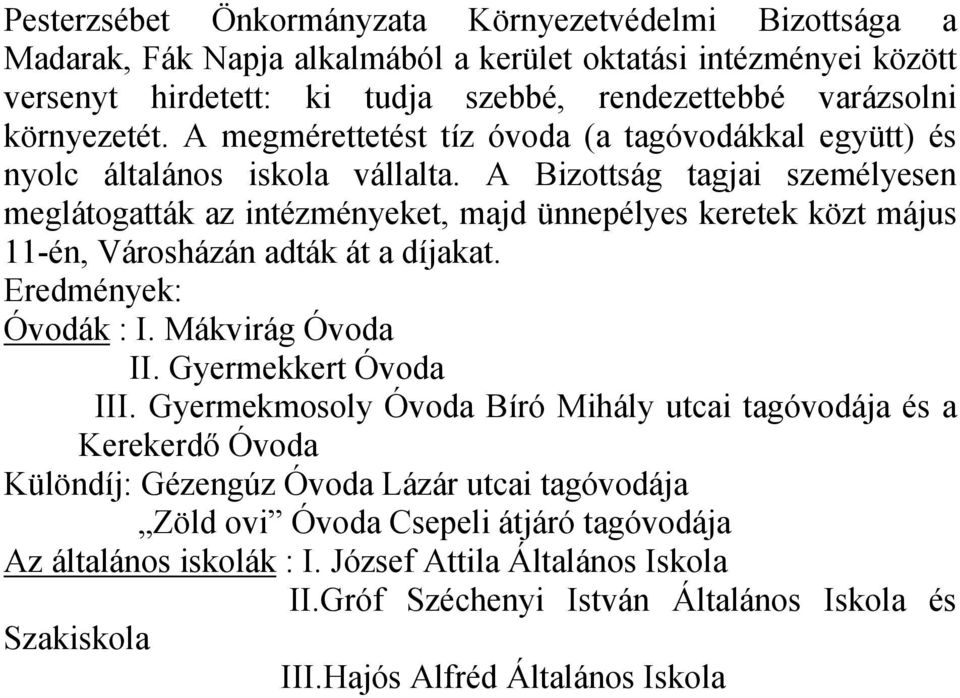 A Bizottság tagjai személyesen meglátogatták az intézményeket, majd ünnepélyes keretek közt május 11-én, Városházán adták át a díjakat. Eredmények: Óvodák : I. Mákvirág Óvoda II.