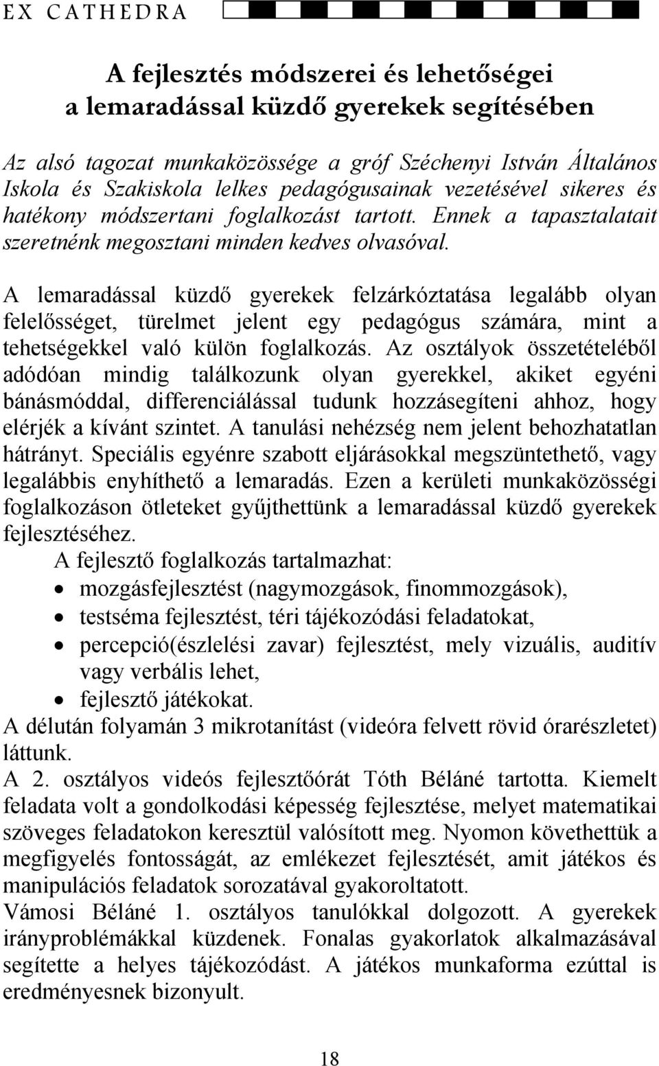 A lemaradással küzdő gyerekek felzárkóztatása legalább olyan felelősséget, türelmet jelent egy pedagógus számára, mint a tehetségekkel való külön foglalkozás.