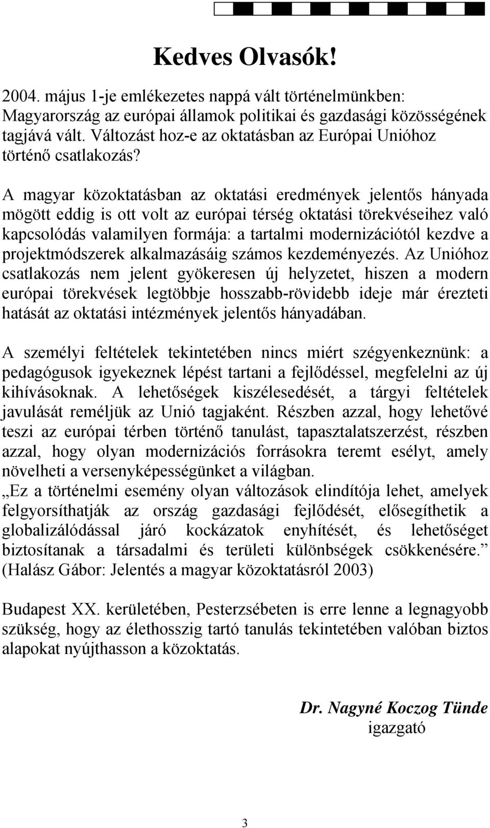 A magyar közoktatásban az oktatási eredmények jelentős hányada mögött eddig is ott volt az európai térség oktatási törekvéseihez való kapcsolódás valamilyen formája: a tartalmi modernizációtól kezdve