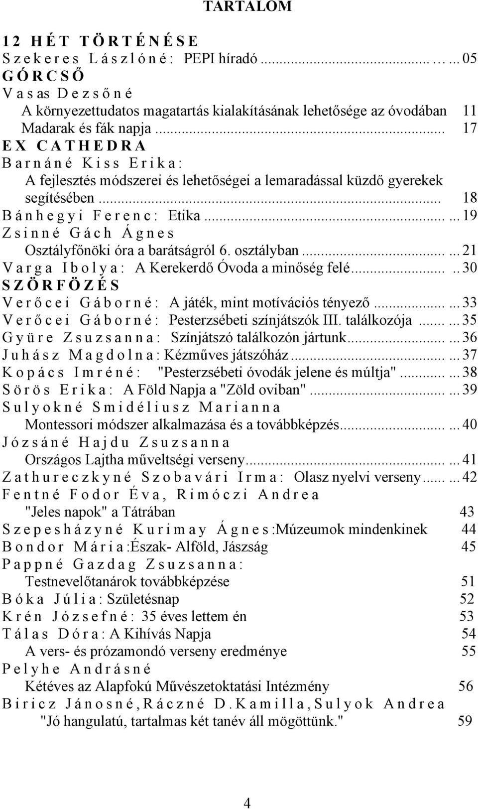 ..... 19 Zsinné Gách Ágnes Osztályfőnöki óra a barátságról 6. osztályban...... 21 Varga Ibolya: A Kerekerdő Óvoda a minőség felé.