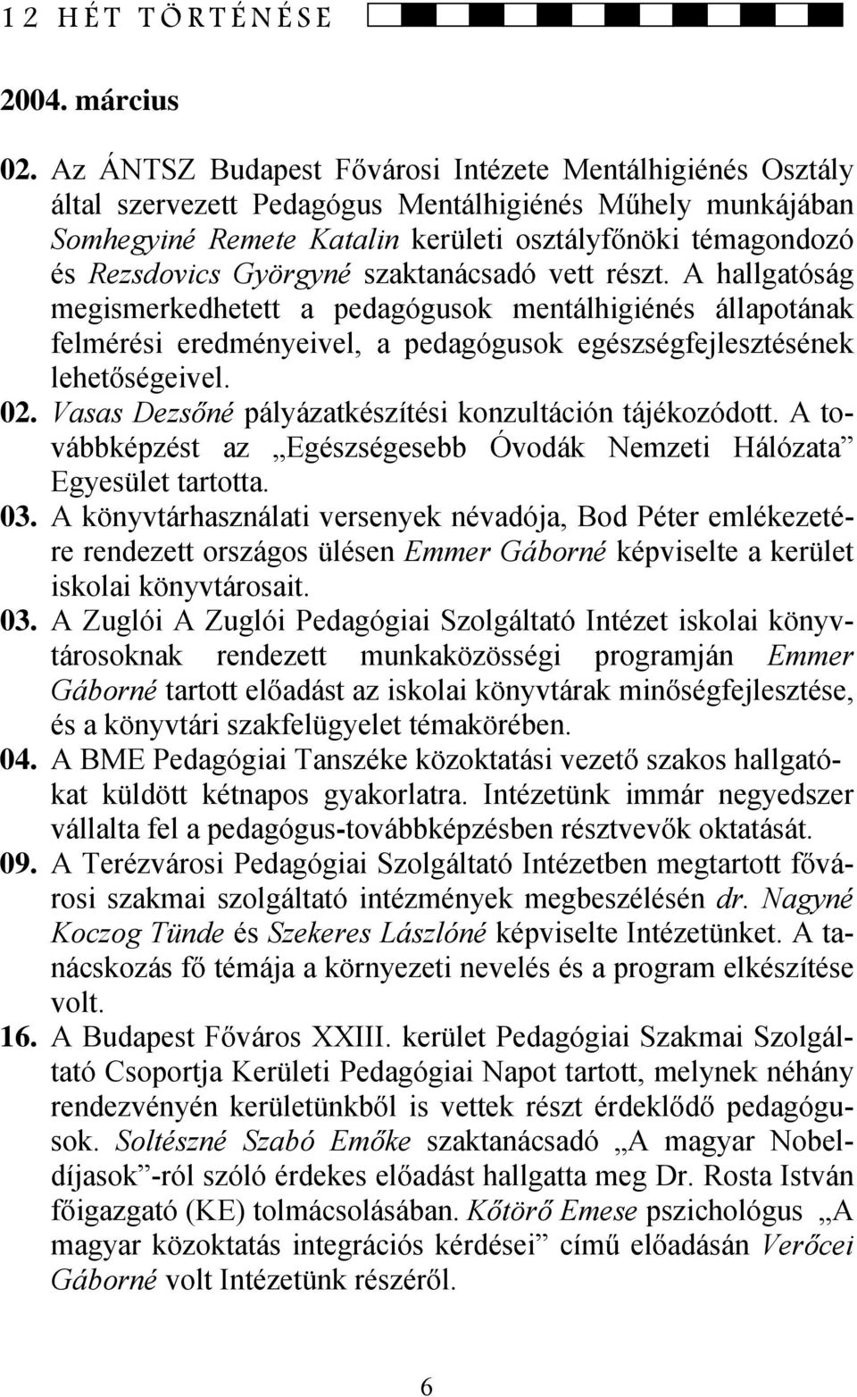 Györgyné szaktanácsadó vett részt. A hallgatóság megismerkedhetett a pedagógusok mentálhigiénés állapotának felmérési eredményeivel, a pedagógusok egészségfejlesztésének lehetőségeivel. 02.