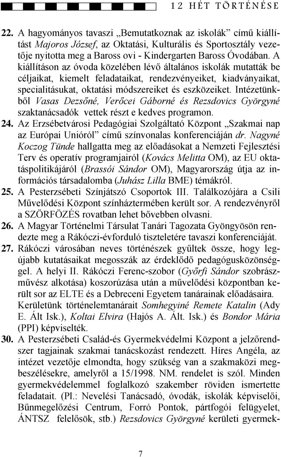 A kiállításon az óvoda közelében lévő általános iskolák mutatták be céljaikat, kiemelt feladataikat, rendezvényeiket, kiadványaikat, specialitásukat, oktatási módszereiket és eszközeiket.