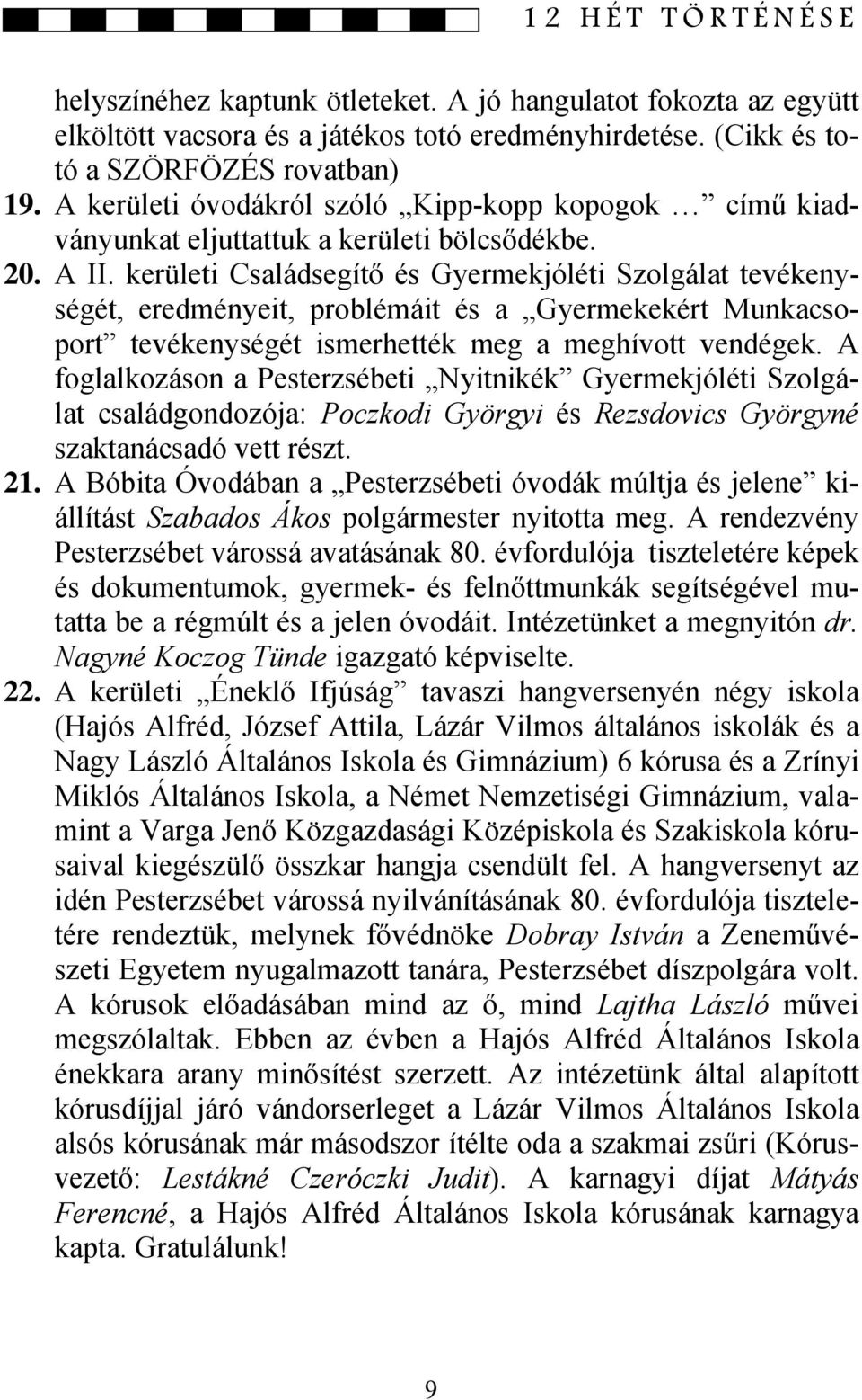 kerületi Családsegítő és Gyermekjóléti Szolgálat tevékenységét, eredményeit, problémáit és a Gyermekekért Munkacsoport tevékenységét ismerhették meg a meghívott vendégek.