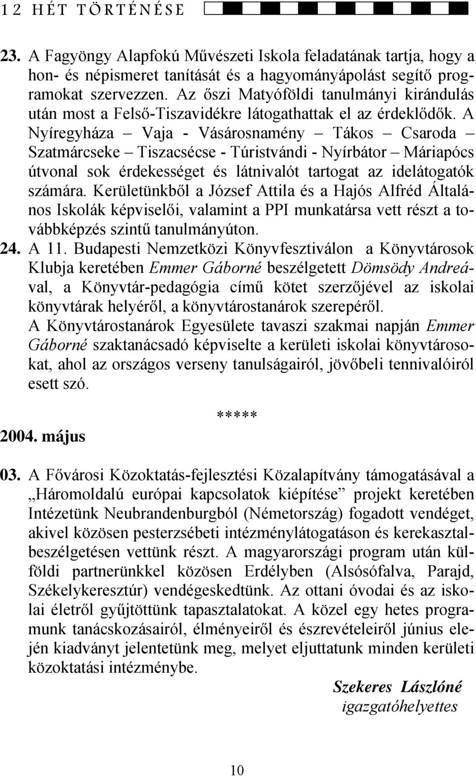 A Nyíregyháza Vaja - Vásárosnamény Tákos Csaroda Szatmárcseke Tiszacsécse - Túristvándi - Nyírbátor Máriapócs útvonal sok érdekességet és látnivalót tartogat az idelátogatók számára.