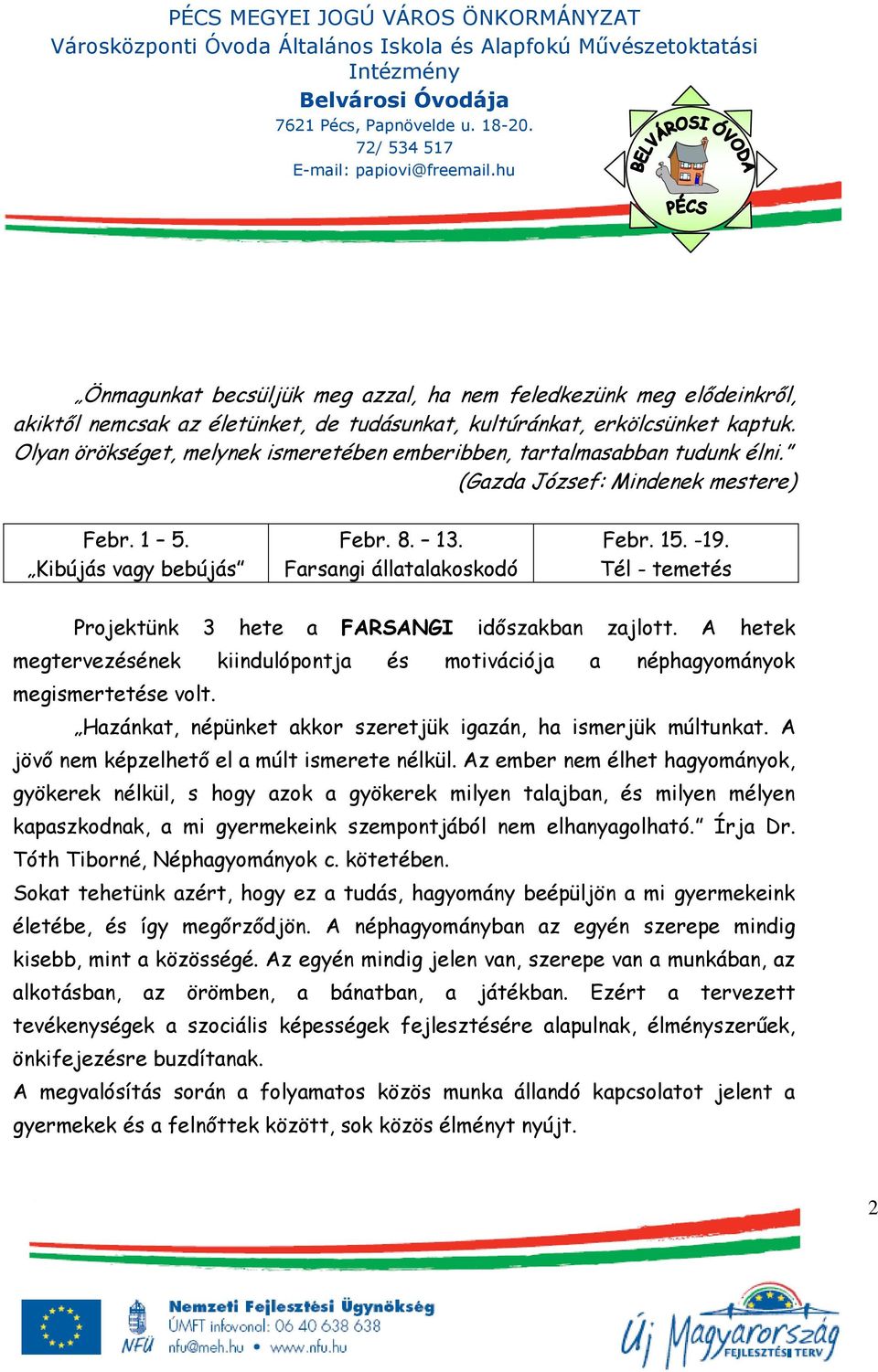 Tél - temetés Projektünk 3 hete a FARSANGI időszakban zajlott. A hetek megtervezésének kiindulópontja és motivációja a néphagyományok megismertetése volt.