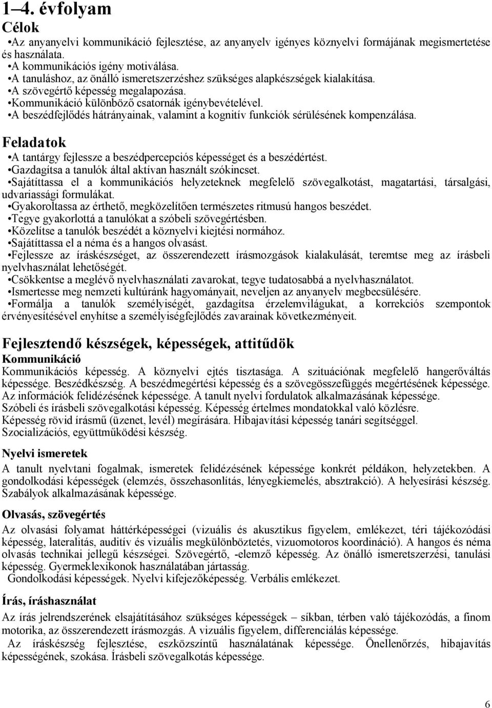 A beszédfejlődés hátrányainak, valamint a kognitív funkciók sérülésének kompenzálása. Feladatok A tantárgy fejlessze a beszédpercepciós képességet és a beszédértést.