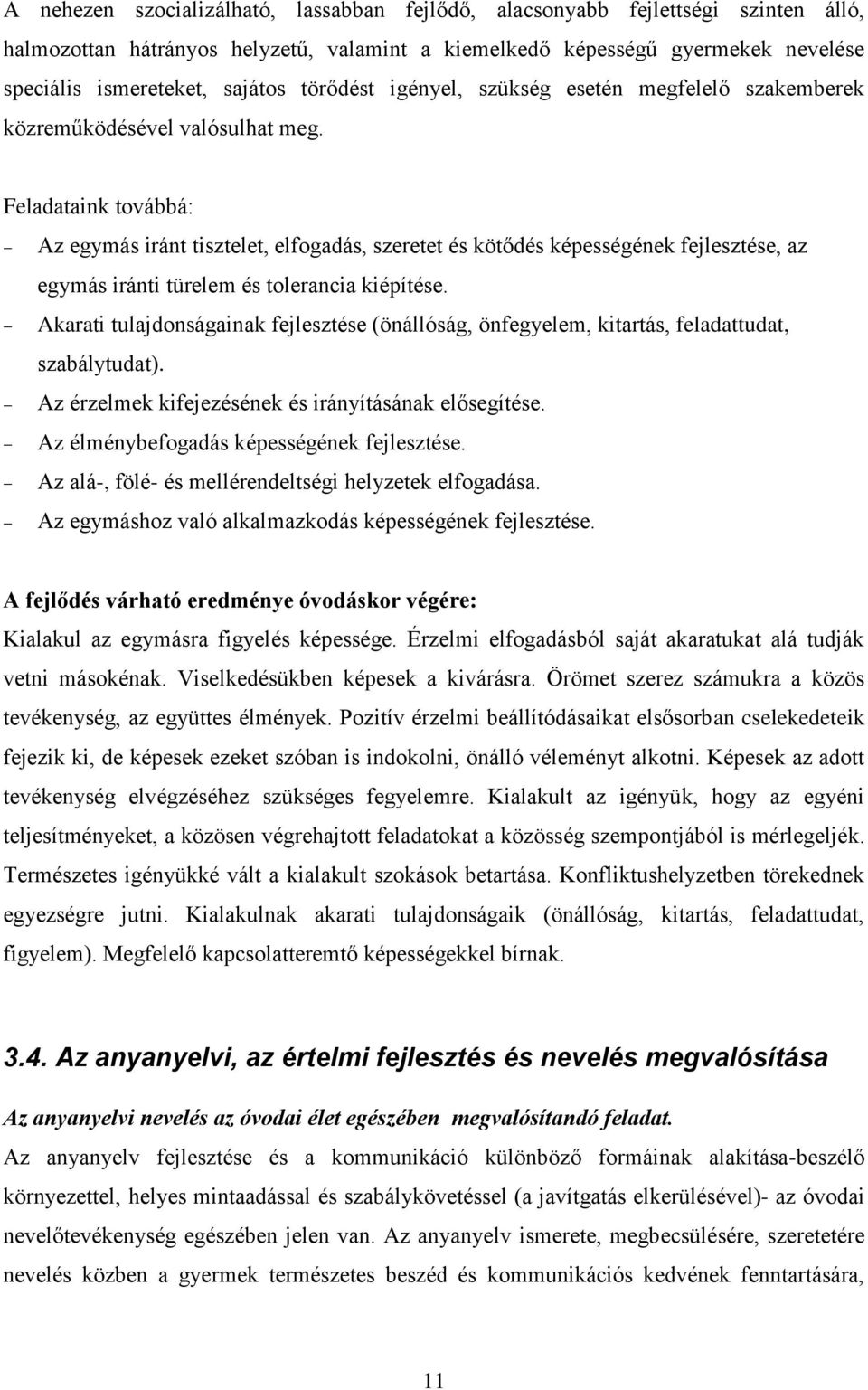 Feladataink továbbá: Az egymás iránt tisztelet, elfogadás, szeretet és kötődés képességének fejlesztése, az egymás iránti türelem és tolerancia kiépítése.