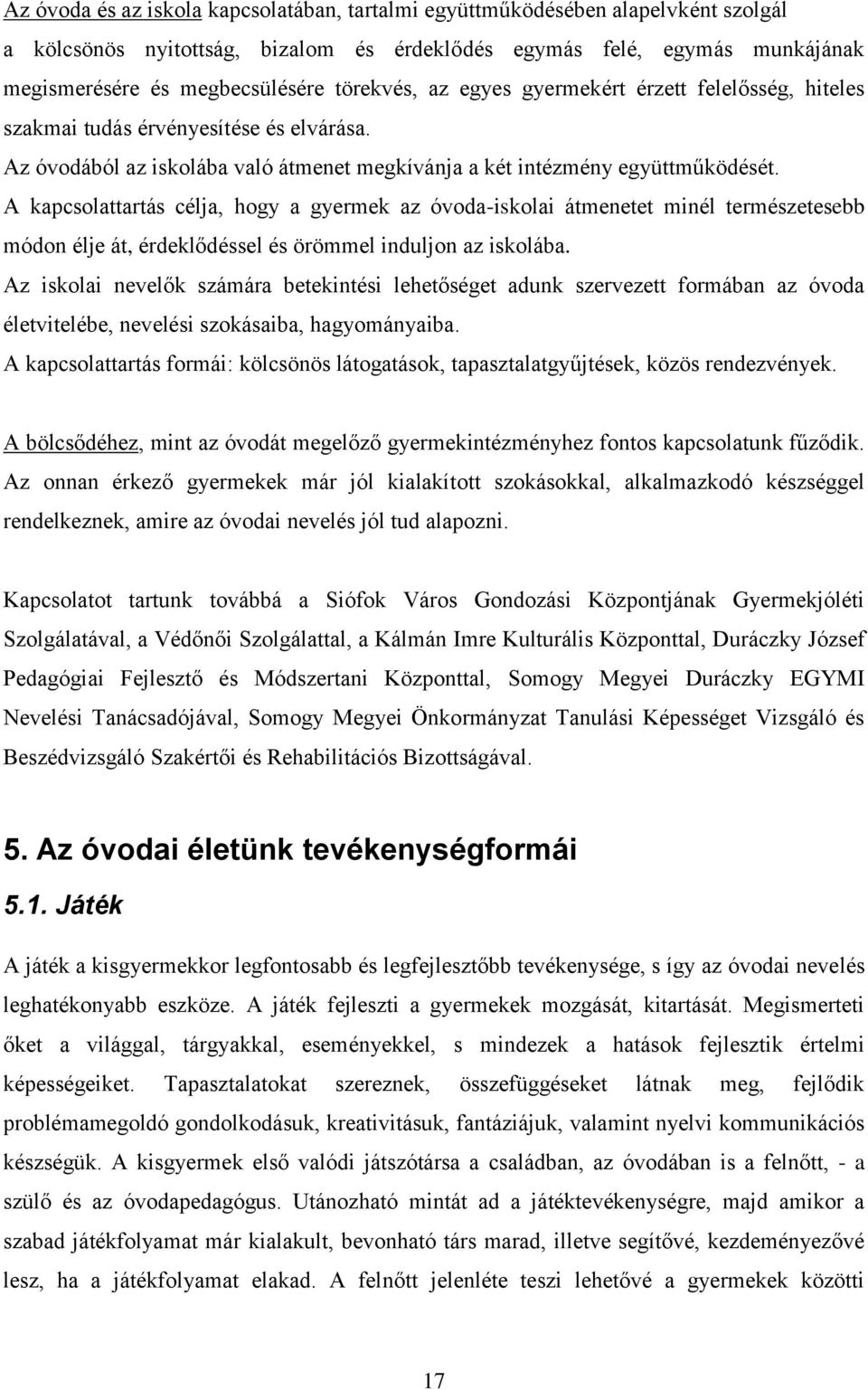 A kapcsolattartás célja, hogy a gyermek az óvoda-iskolai átmenetet minél természetesebb módon élje át, érdeklődéssel és örömmel induljon az iskolába.