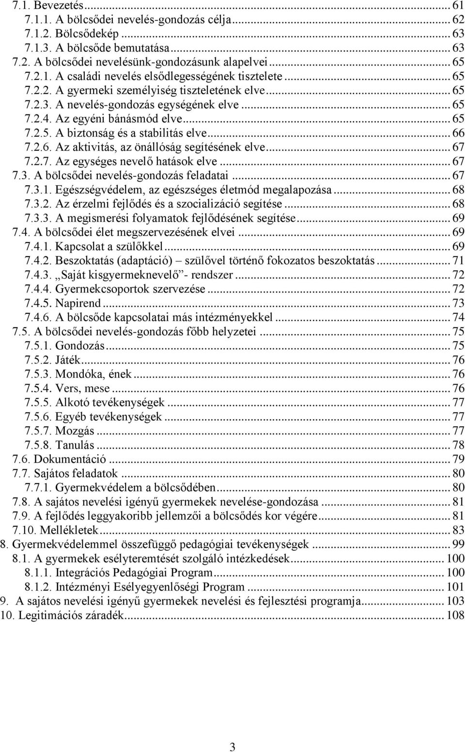 .. 67 7.2.7. Az egységes nevelő hatások elve... 67 7.3. A bölcsődei nevelés-gondozás feladatai... 67 7.3.1. Egészségvédelem, az egészséges életmód megalapozása... 68 7.3.2. Az érzelmi fejlődés és a szocializáció segítése.