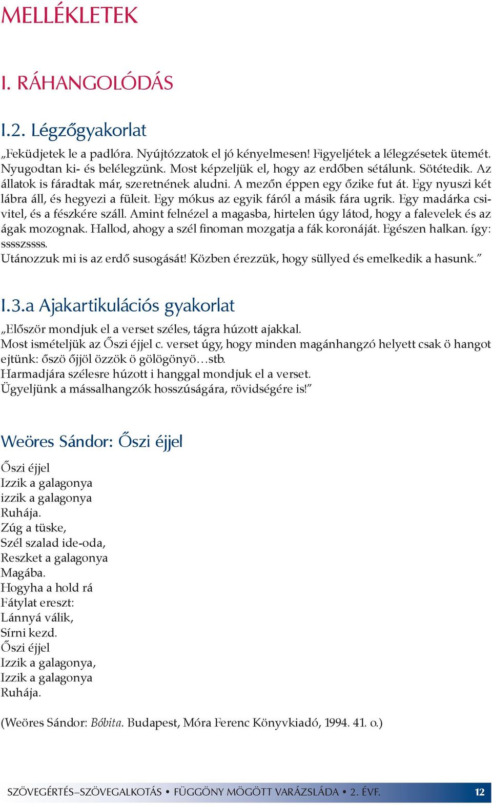 Egy mókus az egyik fáról a másik fára ugrik. Egy madárka csivitel, és a fészkére száll. Amint felnézel a magasba, hirtelen úgy látod, hogy a falevelek és az ágak mozognak.