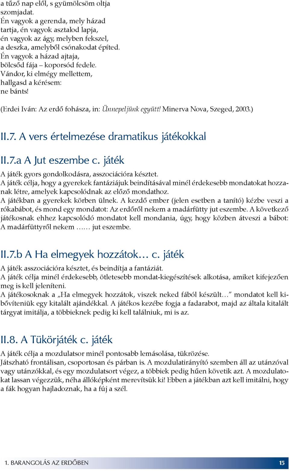 ) II.7. A vers értelmezése dramatikus játékokkal II.7.a A Jut eszembe c. játék A játék gyors gondolkodásra, asszociációra késztet.