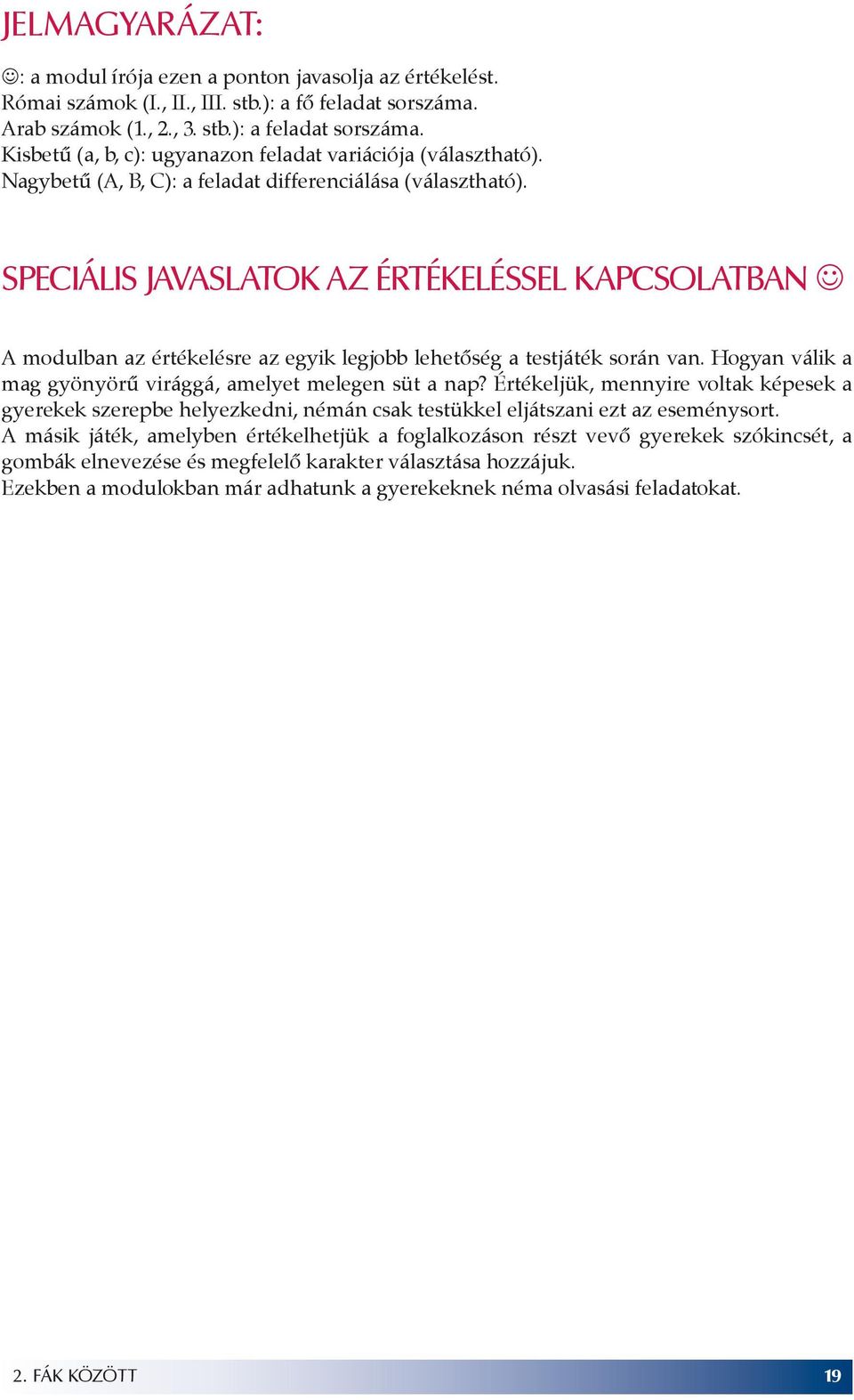 SPECIÁLIS JAVASLATOK AZ ÉRTÉKELÉSSEL KAPCSOLATBAN A modulban az értékelésre az egyik legjobb lehetőség a testjáték során van. Hogyan válik a mag gyönyörű virággá, amelyet melegen süt a nap?