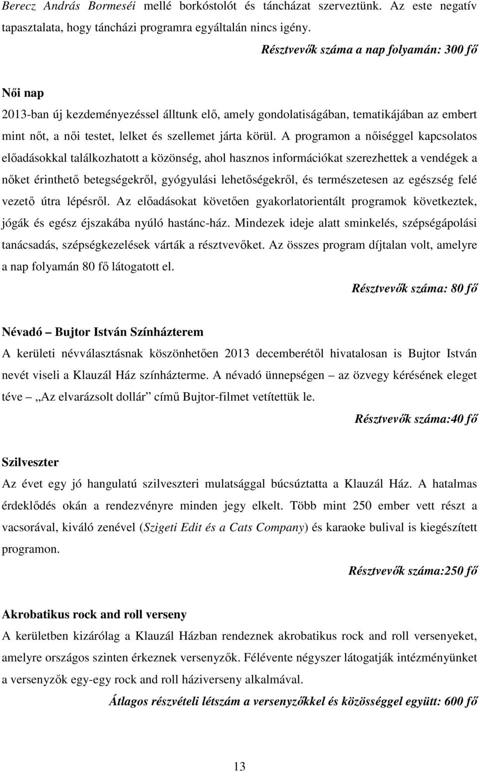 A programon a nőiséggel kapcsolatos előadásokkal találkozhatott a közönség, ahol hasznos információkat szerezhettek a vendégek a nőket érinthető betegségekről, gyógyulási lehetőségekről, és