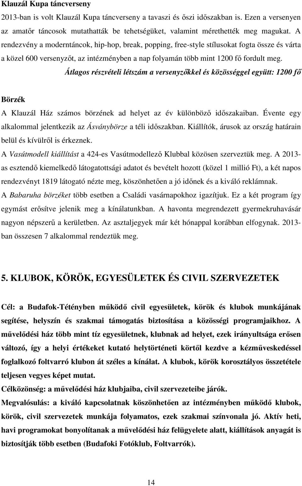 Átlagos részvételi létszám a versenyzőkkel és közösséggel együtt: 1200 fő Börzék A Klauzál Ház számos börzének ad helyet az év különböző időszakaiban.