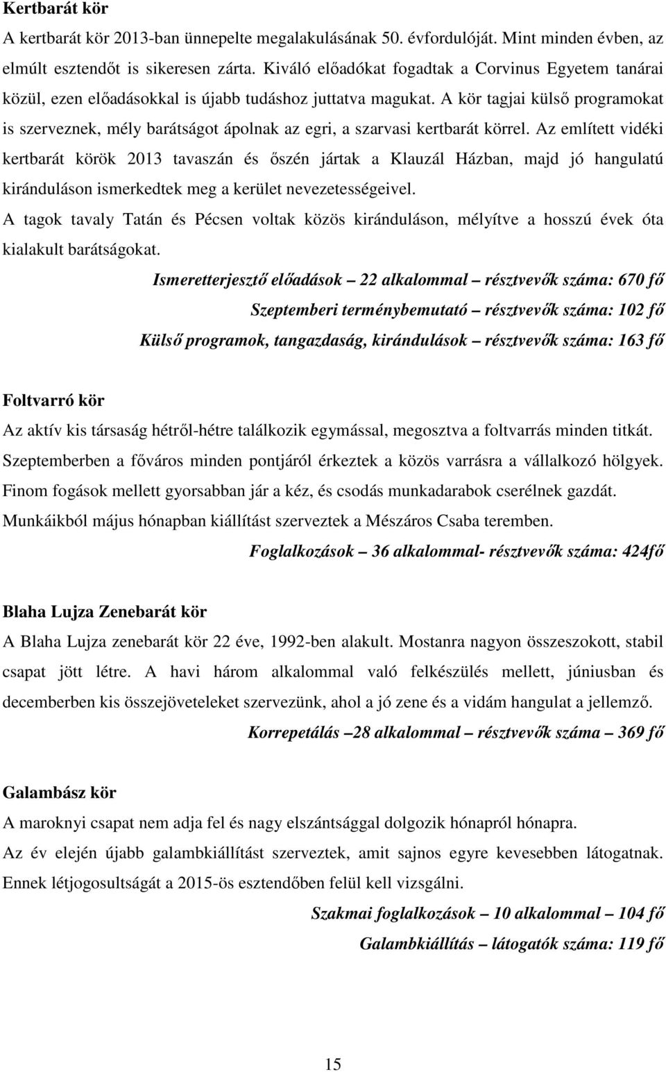 A kör tagjai külső programokat is szerveznek, mély barátságot ápolnak az egri, a szarvasi kertbarát körrel.