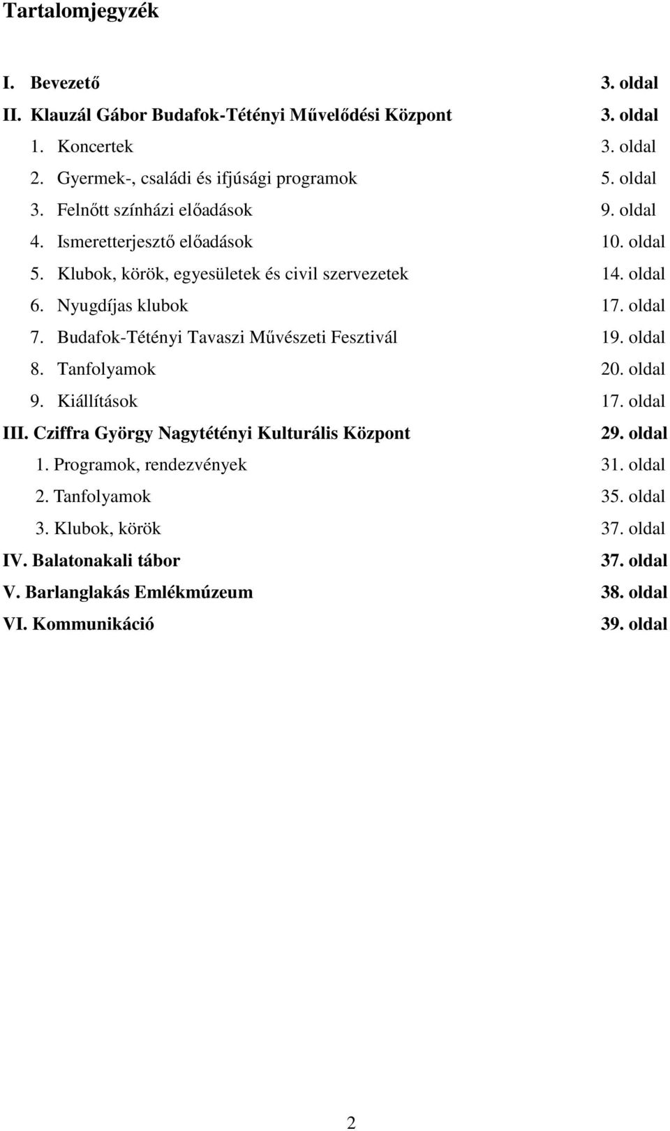 Budafok-Tétényi Tavaszi Művészeti Fesztivál 19. oldal 8. Tanfolyamok 20. oldal 9. Kiállítások 17. oldal III. Cziffra György Nagytétényi Kulturális Központ 29. oldal 1.