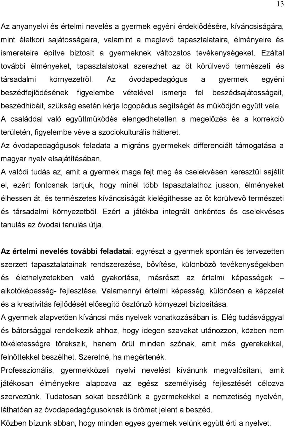 Az óvodapedagógus a gyermek egyéni beszédfejlődésének figyelembe vételével ismerje fel beszédsajátosságait, beszédhibáit, szükség esetén kérje logopédus segítségét és működjön együtt vele.