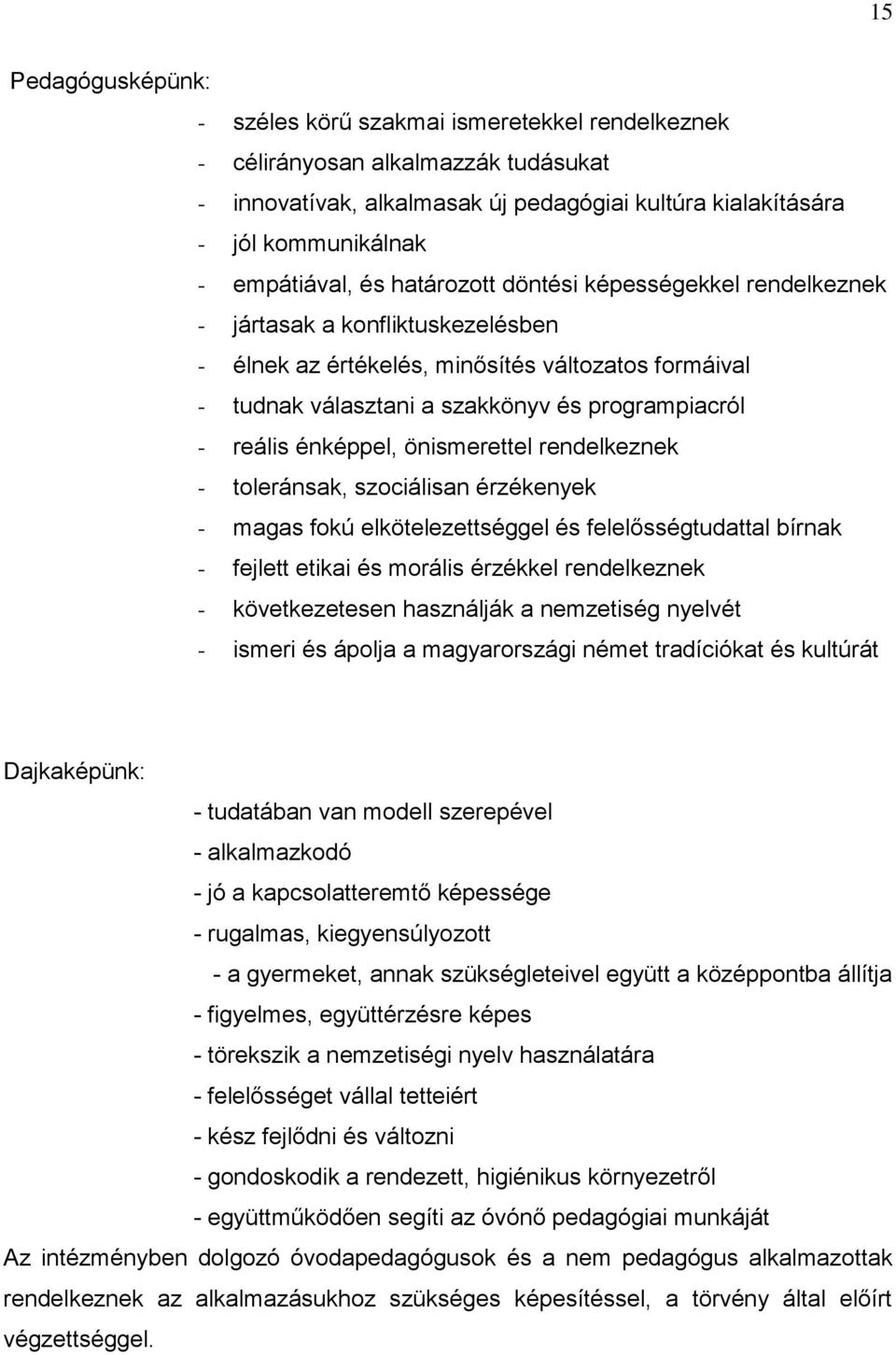 reális énképpel, önismerettel rendelkeznek - toleránsak, szociálisan érzékenyek - magas fokú elkötelezettséggel és felelősségtudattal bírnak - fejlett etikai és morális érzékkel rendelkeznek -