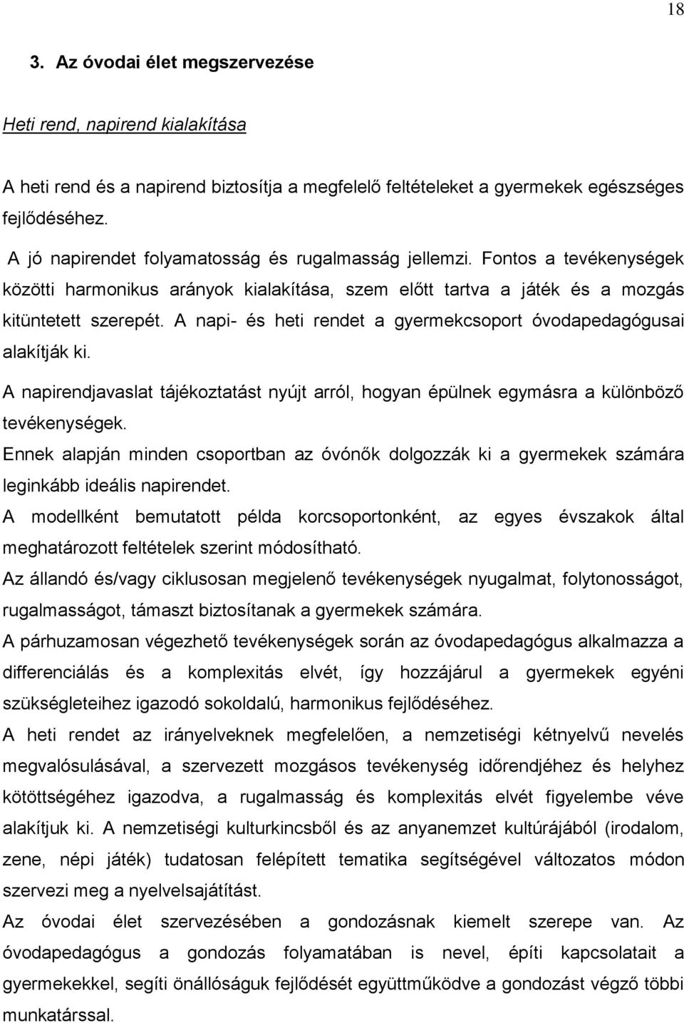 A napi- és heti rendet a gyermekcsoport óvodapedagógusai alakítják ki. A napirendjavaslat tájékoztatást nyújt arról, hogyan épülnek egymásra a különböző tevékenységek.