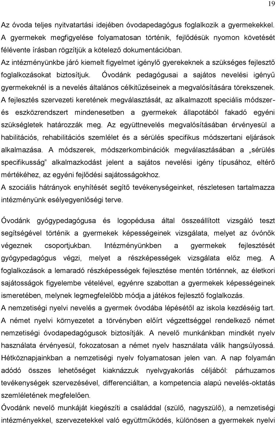 Az intézményünkbe járó kiemelt figyelmet igénylő gyerekeknek a szükséges fejlesztő foglalkozásokat biztosítjuk.