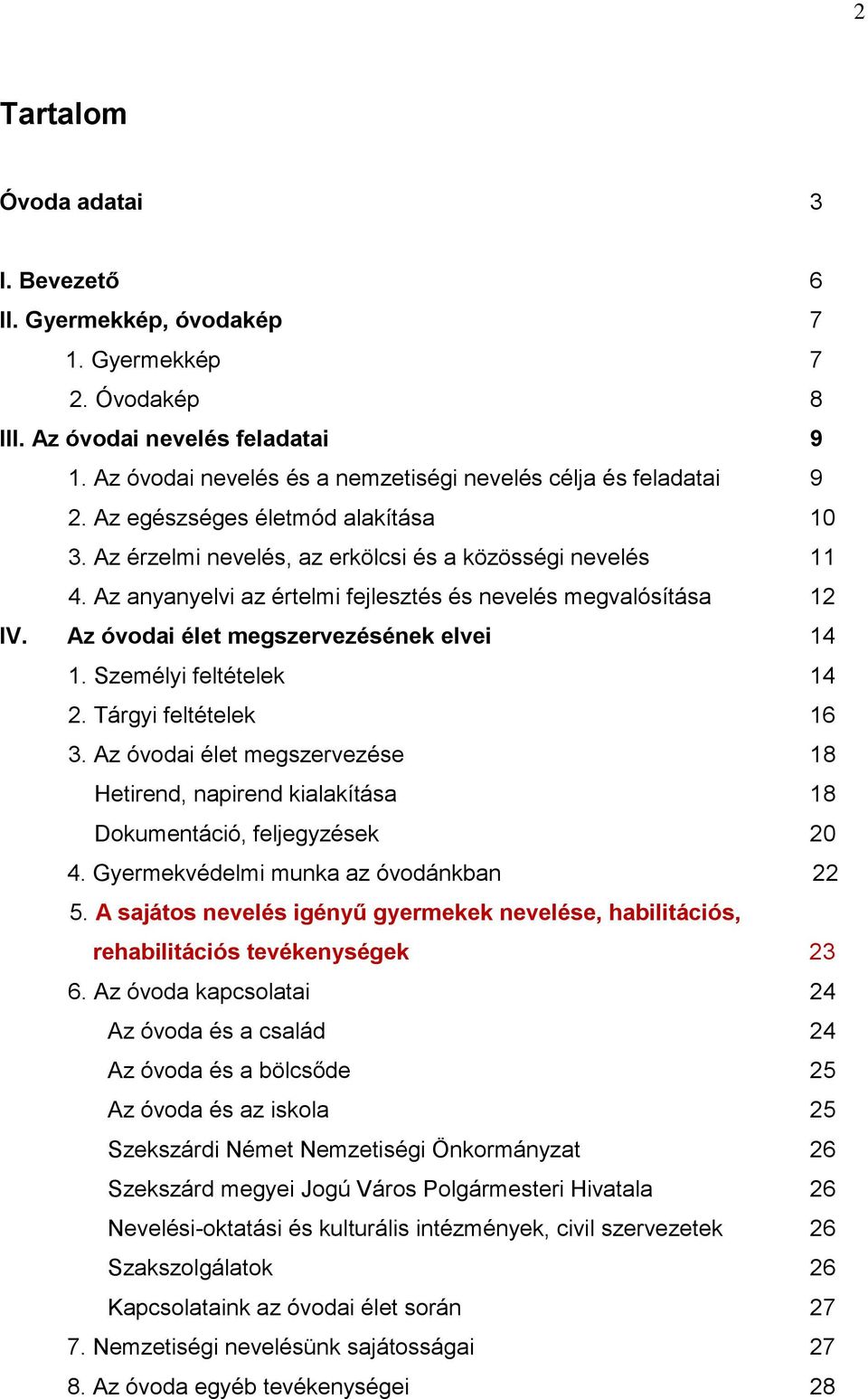 Az anyanyelvi az értelmi fejlesztés és nevelés megvalósítása 12 IV. Az óvodai élet megszervezésének elvei 14 1. Személyi feltételek 14 2. Tárgyi feltételek 16 3.