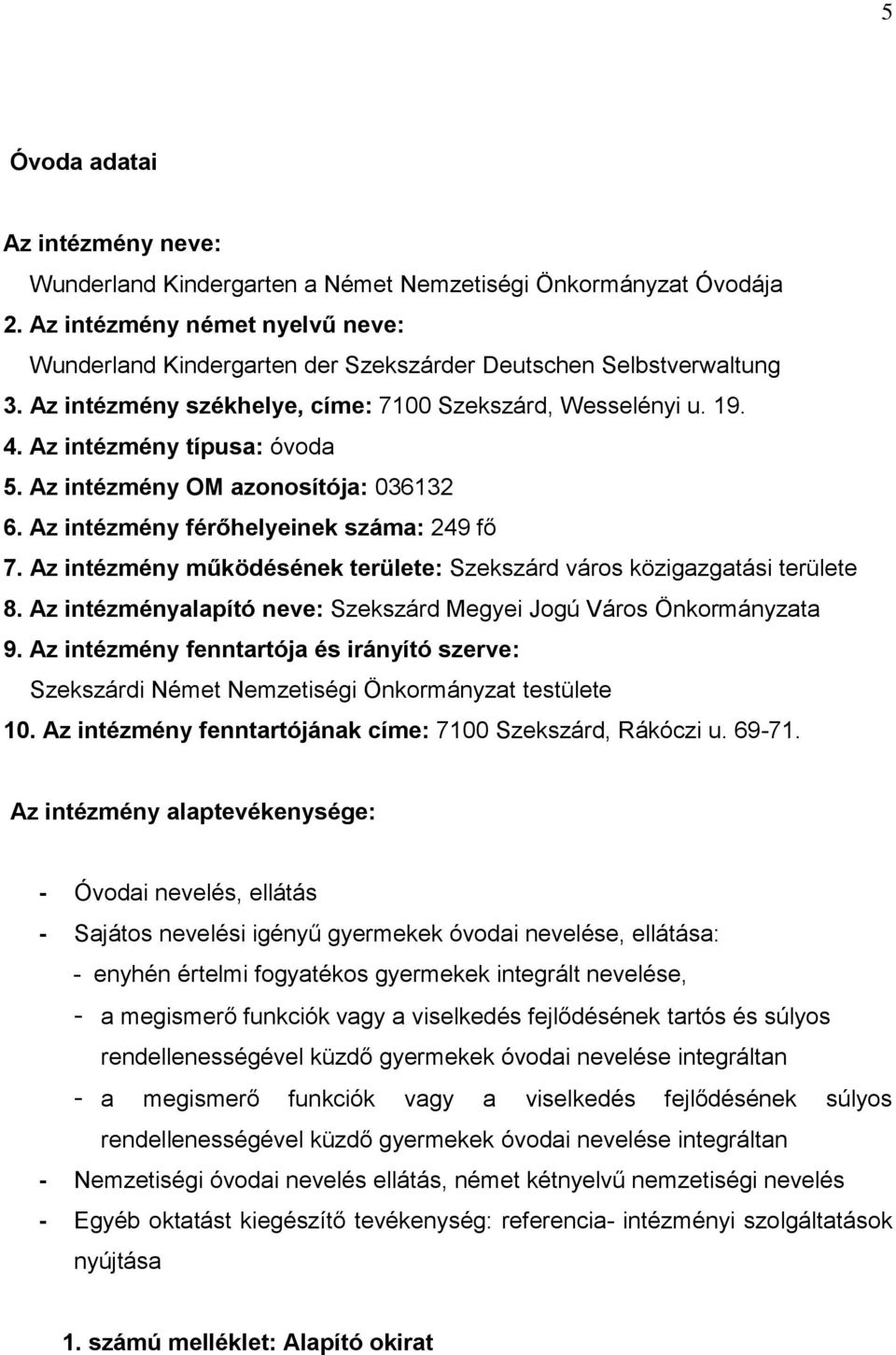 Az intézmény OM azonosítója: 036132 6. Az intézmény férőhelyeinek száma: 249 fő 7. Az intézmény működésének területe: Szekszárd város közigazgatási területe 8.