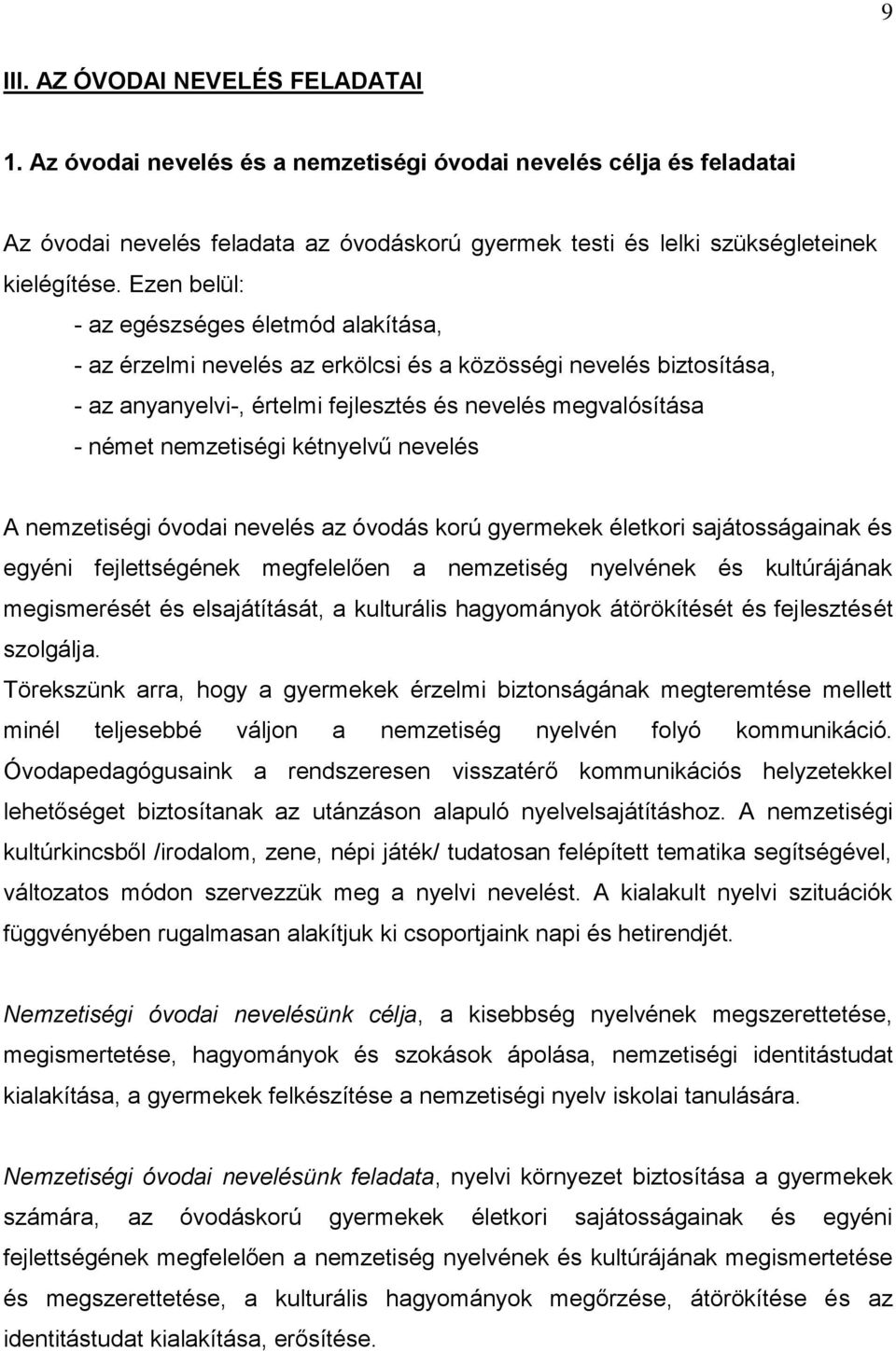 kétnyelvű nevelés A nemzetiségi óvodai nevelés az óvodás korú gyermekek életkori sajátosságainak és egyéni fejlettségének megfelelően a nemzetiség nyelvének és kultúrájának megismerését és