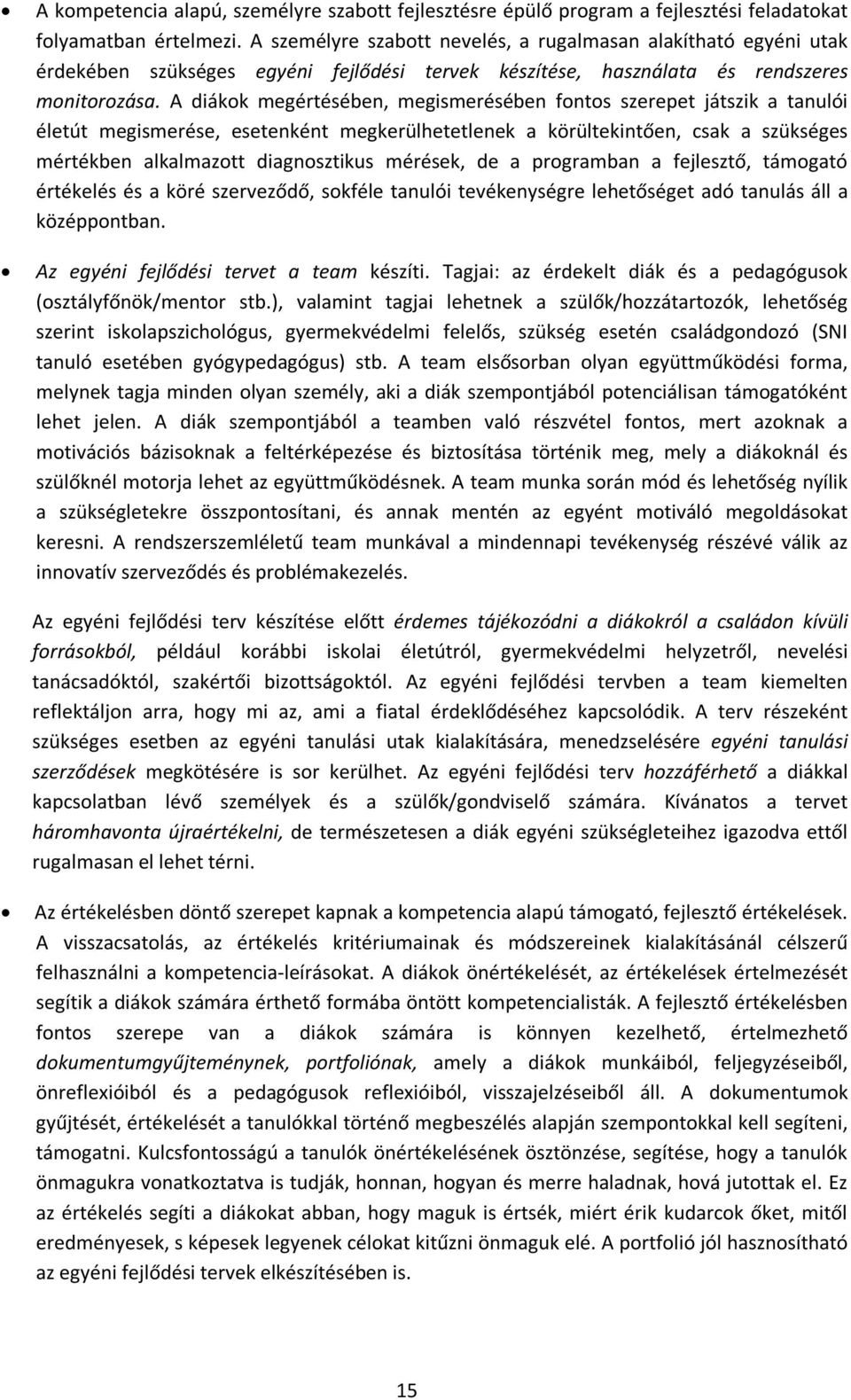 A diákok megértésében, megismerésében fontos szerepet játszik a tanulói életút megismerése, esetenként megkerülhetetlenek a körültekintően, csak a szükséges mértékben alkalmazott diagnosztikus