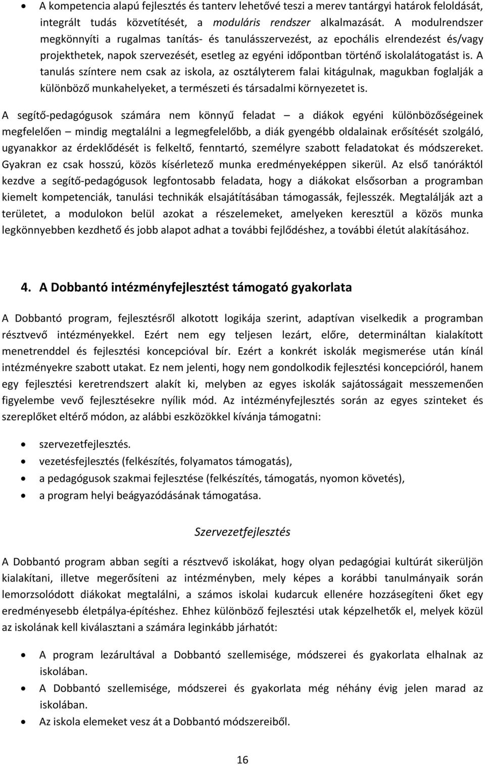 A tanulás színtere nem csak az iskola, az osztályterem falai kitágulnak, magukban foglalják a különböző munkahelyeket, a természeti és társadalmi környezetet is.