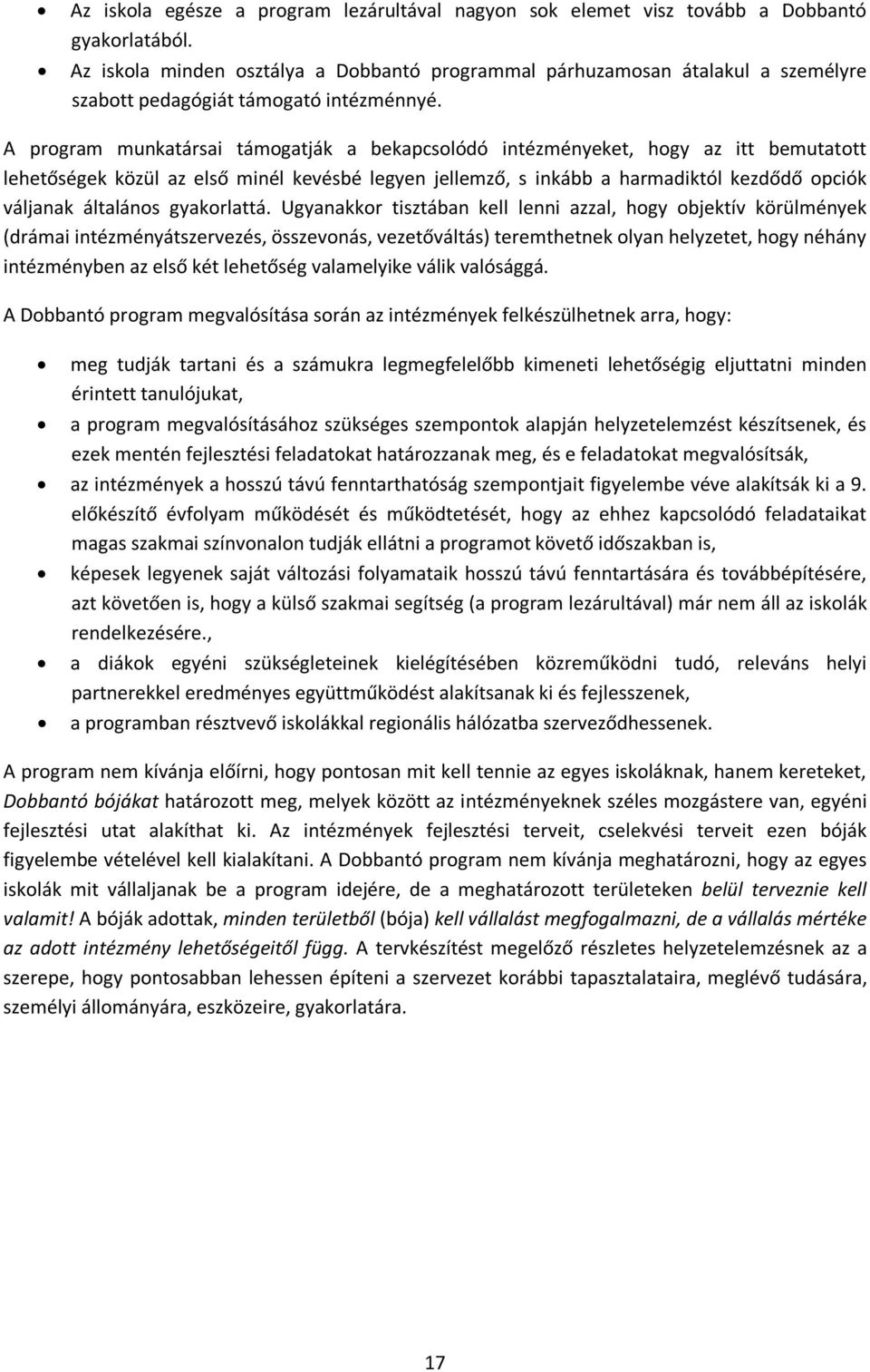 A program munkatársai támogatják a bekapcsolódó intézményeket, hogy az itt bemutatott lehetőségek közül az első minél kevésbé legyen jellemző, s inkább a harmadiktól kezdődő opciók váljanak általános