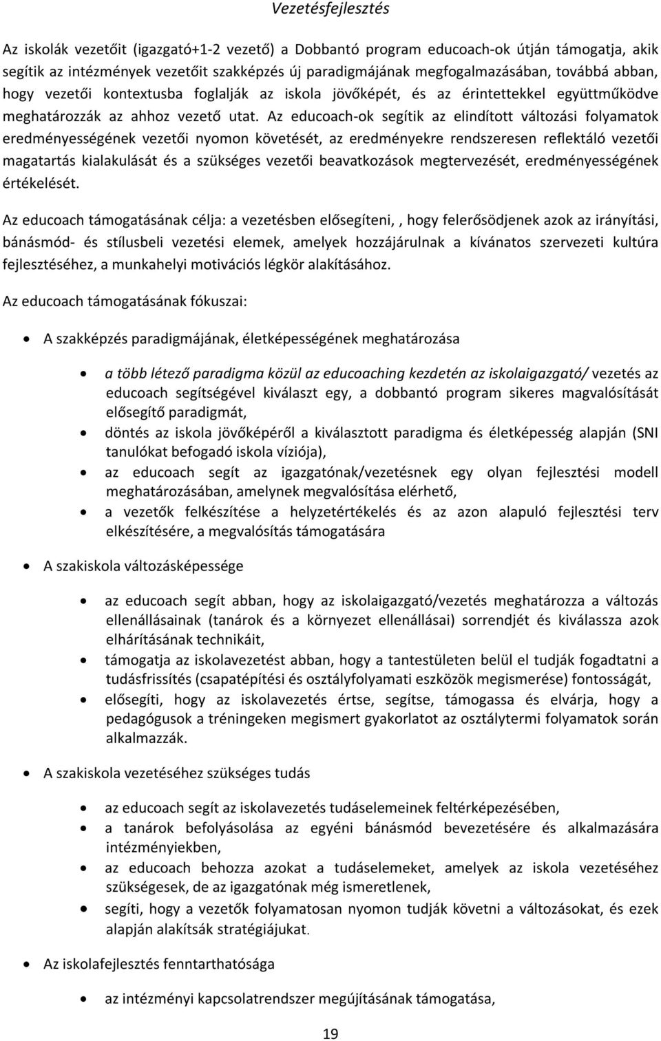 Az educoach-ok segítik az elindított változási folyamatok eredményességének vezetői nyomon követését, az eredményekre rendszeresen reflektáló vezetői magatartás kialakulását és a szükséges vezetői