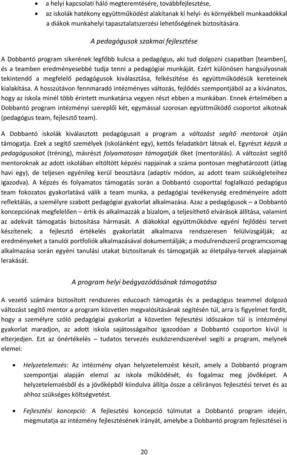 A pedagógusok szakmai fejlesztése A Dobbantó program sikerének legfőbb kulcsa a pedagógus, aki tud dolgozni csapatban [teamben], és a teamben eredményesebbé tudja tenni a pedagógiai munkáját.