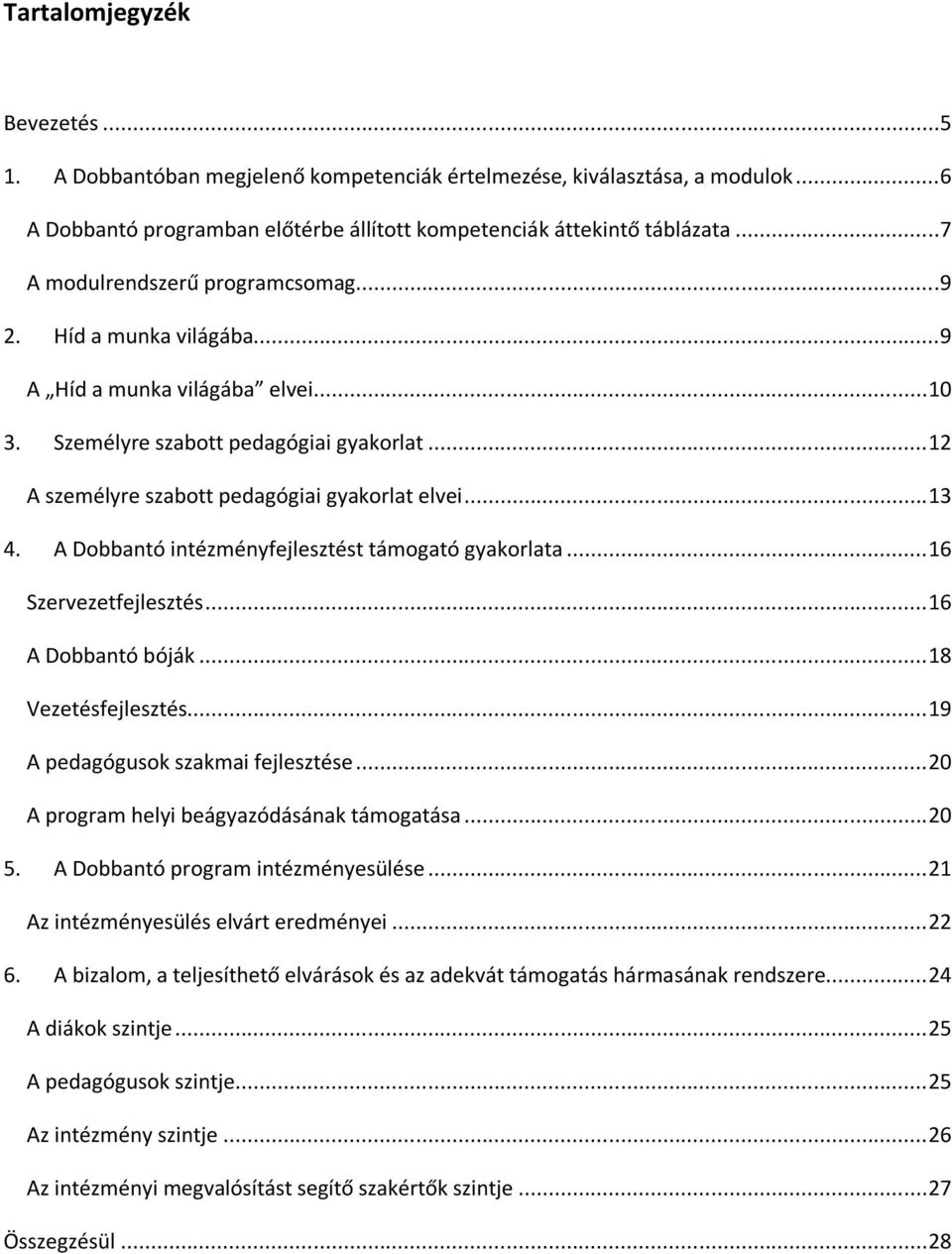 A Dobbantó intézményfejlesztést támogató gyakorlata...16 Szervezetfejlesztés...16 A Dobbantó bóják...18 Vezetésfejlesztés...19 A pedagógusok szakmai fejlesztése.