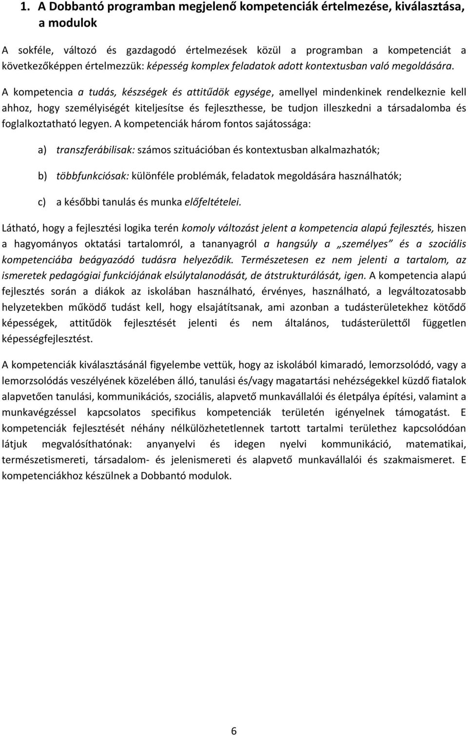 A kompetencia a tudás, készségek és attitűdök egysége, amellyel mindenkinek rendelkeznie kell ahhoz, hogy személyiségét kiteljesítse és fejleszthesse, be tudjon illeszkedni a társadalomba és