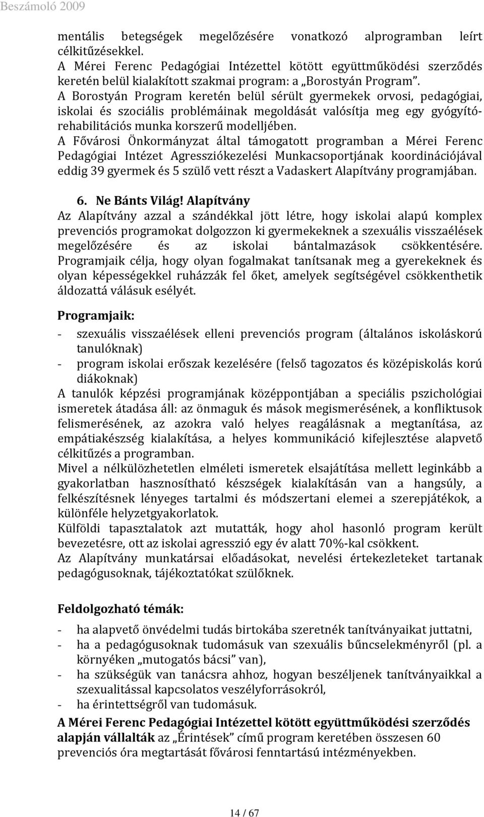 A Borostyán Program keretén belül sérült gyermekek orvosi, pedagógiai, iskolai és szociális problémáinak megoldását valósítja meg egy gyógyítórehabilitációs munka korszerű modelljében.