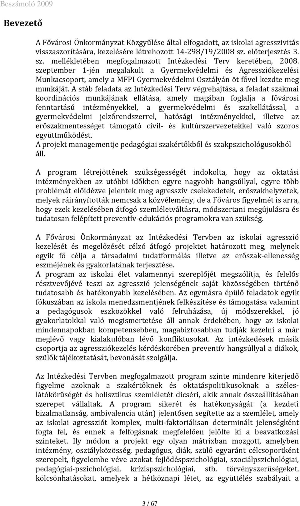 szeptember 1-jén megalakult a Gyermekvédelmi és Agressziókezelési Munkacsoport, amely a MFPI Gyermekvédelmi Osztályán öt fővel kezdte meg munkáját.