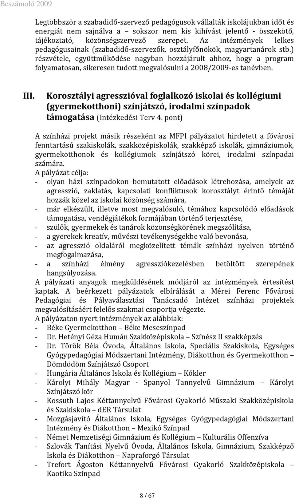 ) részvétele, együttműködése nagyban hozzájárult ahhoz, hogy a program folyamatosan, sikeresen tudott megvalósulni a 2008/2009-es tanévben. III.